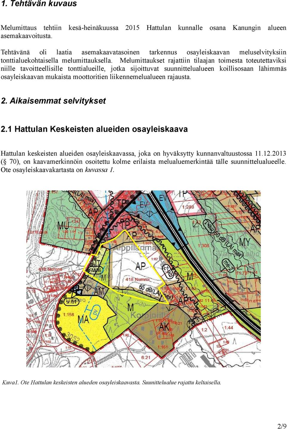 Melumittaukset rajattiin tilaajan toimesta toteutettaviksi niille tavoitteellisille tonttialueille, jotka sijoittuvat suunnittelualueen koillisosaan lähimmäs osayleiskaavan mukaista moottoritien