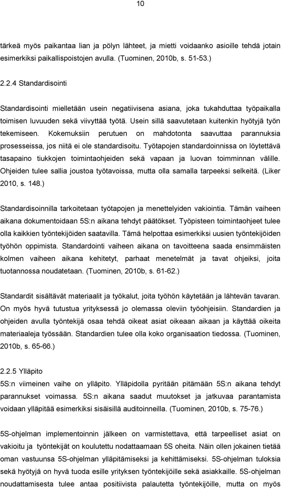 Usein sillä saavutetaan kuitenkin hyötyjä työn tekemiseen. Kokemuksiin perutuen on mahdotonta saavuttaa parannuksia prosesseissa, jos niitä ei ole standardisoitu.