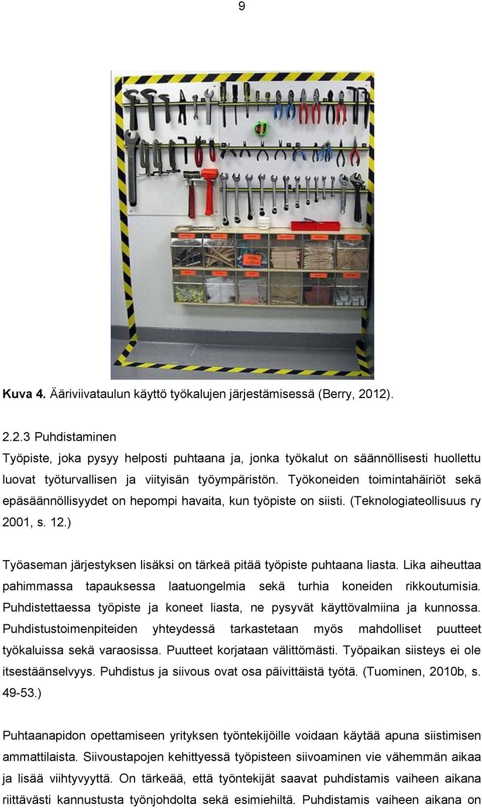 Työkoneiden toimintahäiriöt sekä epäsäännöllisyydet on hepompi havaita, kun työpiste on siisti. (Teknologiateollisuus ry 2001, s. 12.