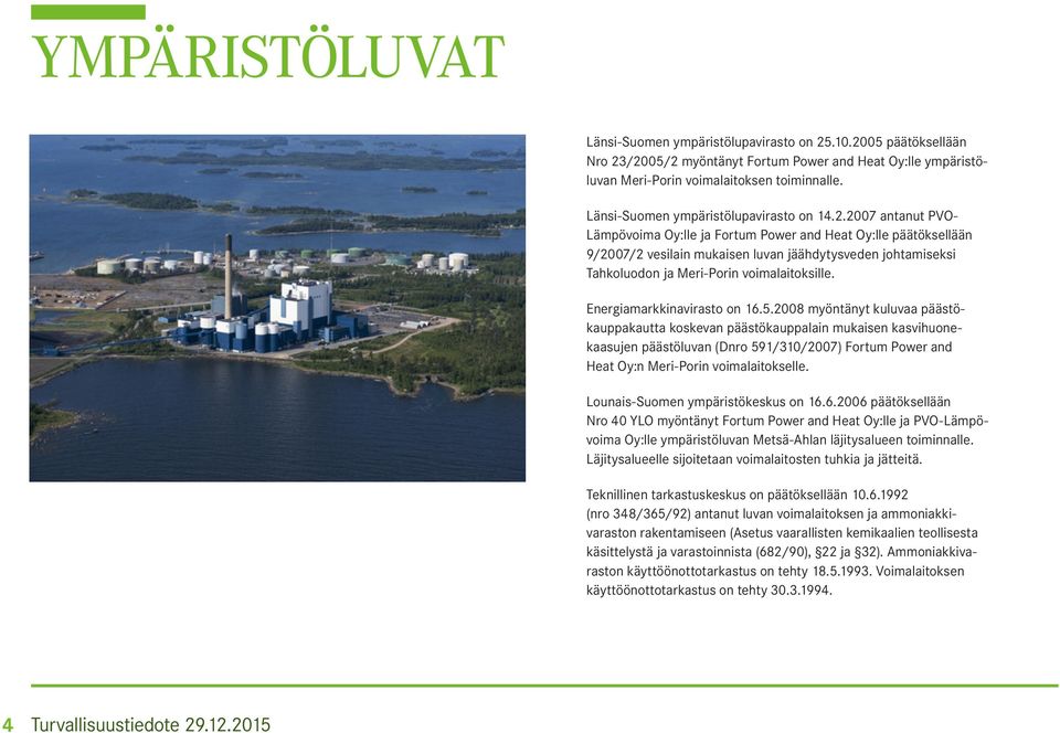 2007 antanut PVO- Lämpövoima Oy:lle ja Fortum Power and Heat Oy:lle päätöksellään 9/2007/2 vesilain mukaisen luvan jäähdytysveden johtamiseksi Tahkoluodon ja Meri-Porin voimalaitoksille.