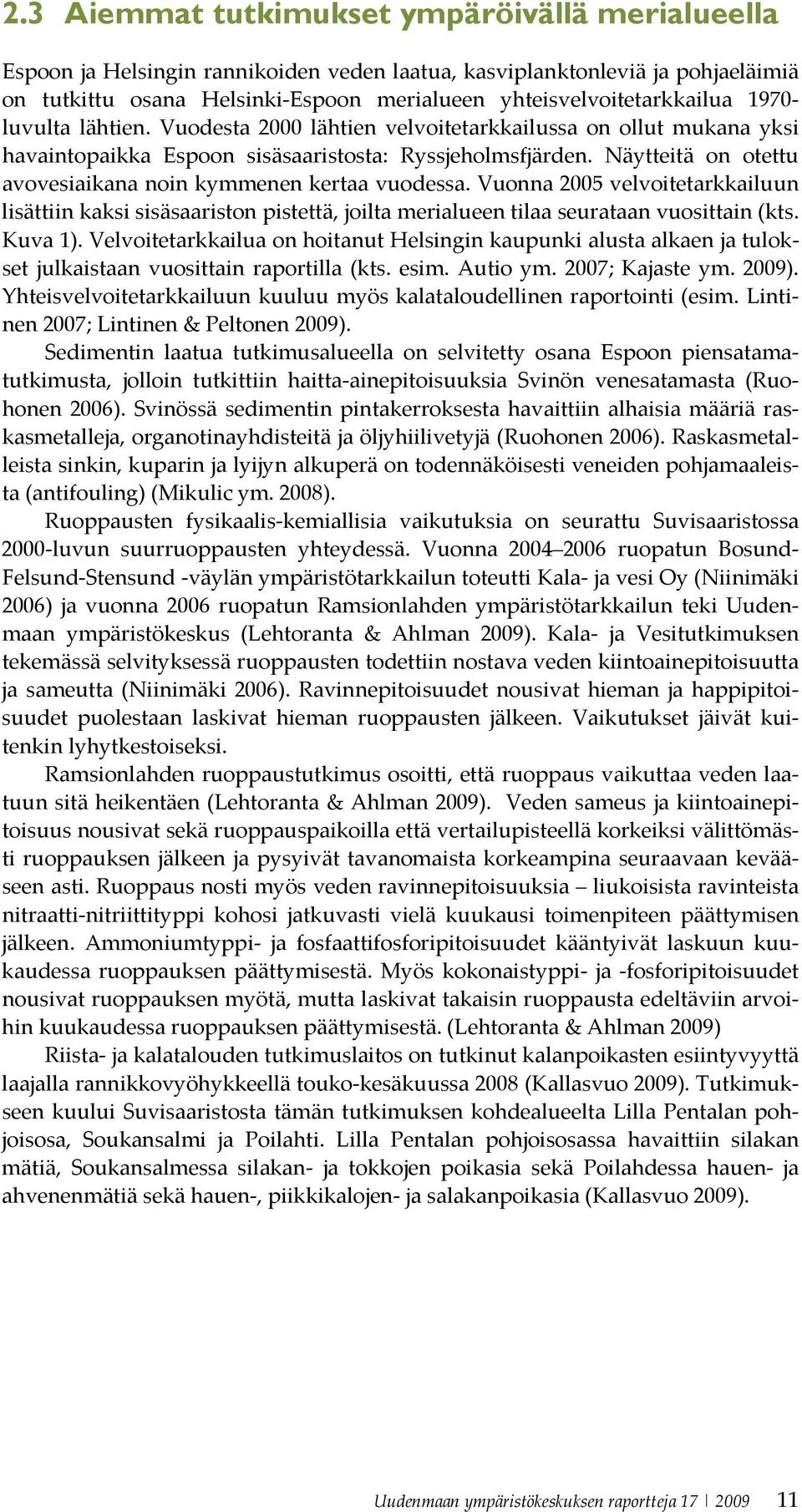 Näytteitä on otettu avovesiaikana noin kymmenen kertaa vuodessa. Vuonna 2005 velvoitetarkkailuun lisättiin kaksi sisäsaariston pistettä, joilta merialueen tilaa seurataan vuosittain (kts. Kuva 1).