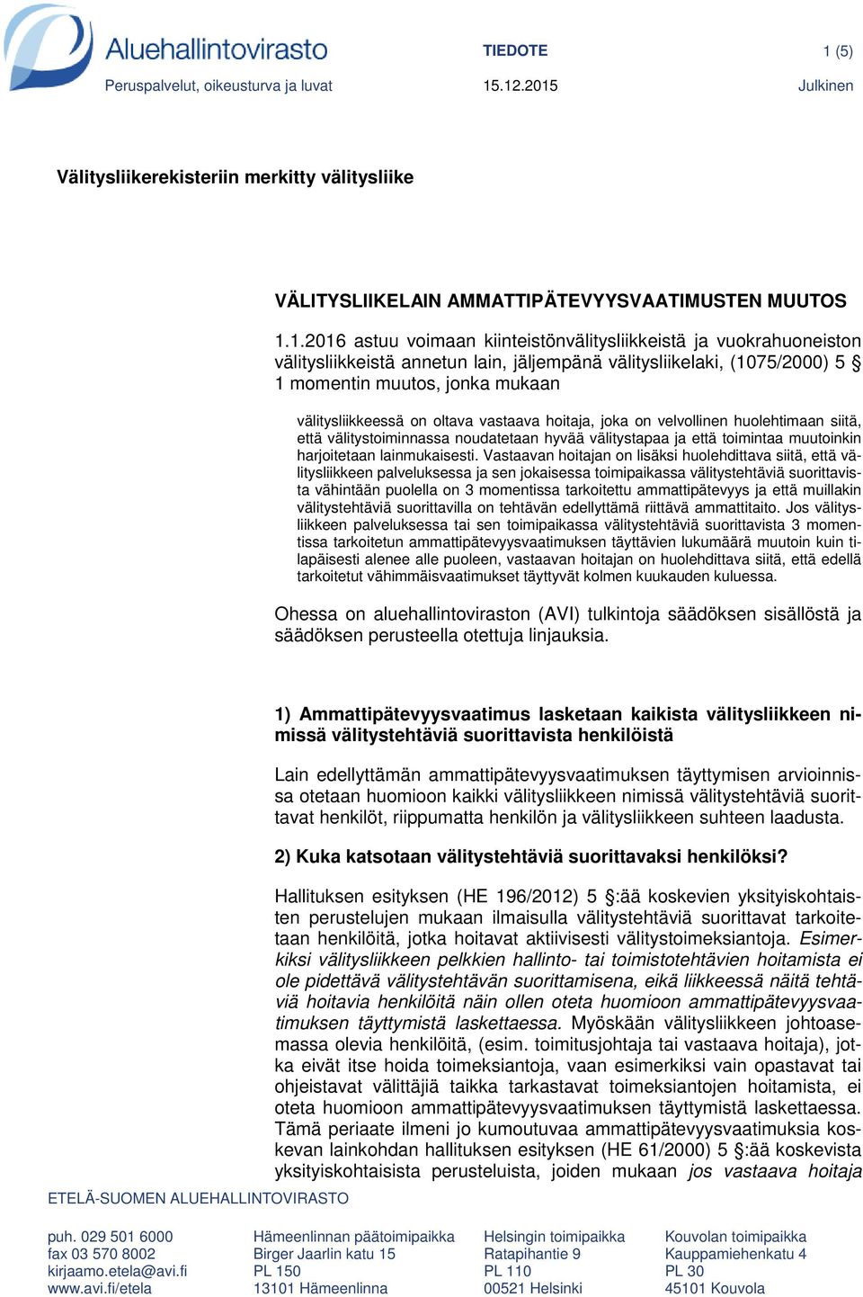 .12.2015 Julkinen Välitysliikerekisteriin merkitty välitysliike VÄLITYSLIIKELAIN AMMATTIPÄTEVYYSVAATIMUSTEN MUUTOS 1.1.2016 astuu voimaan kiinteistönvälitysliikkeistä ja vuokrahuoneiston