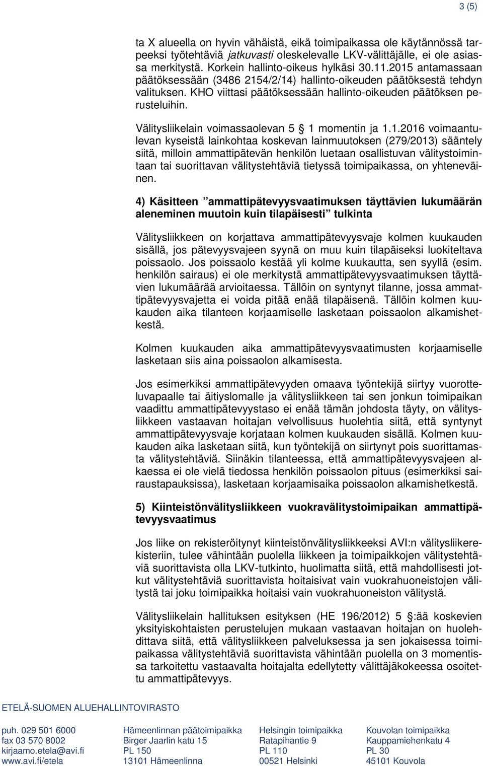 KHO viittasi päätöksessään hallinto-oikeuden päätöksen perusteluihin. Välitysliikelain voimassaolevan 5 1 