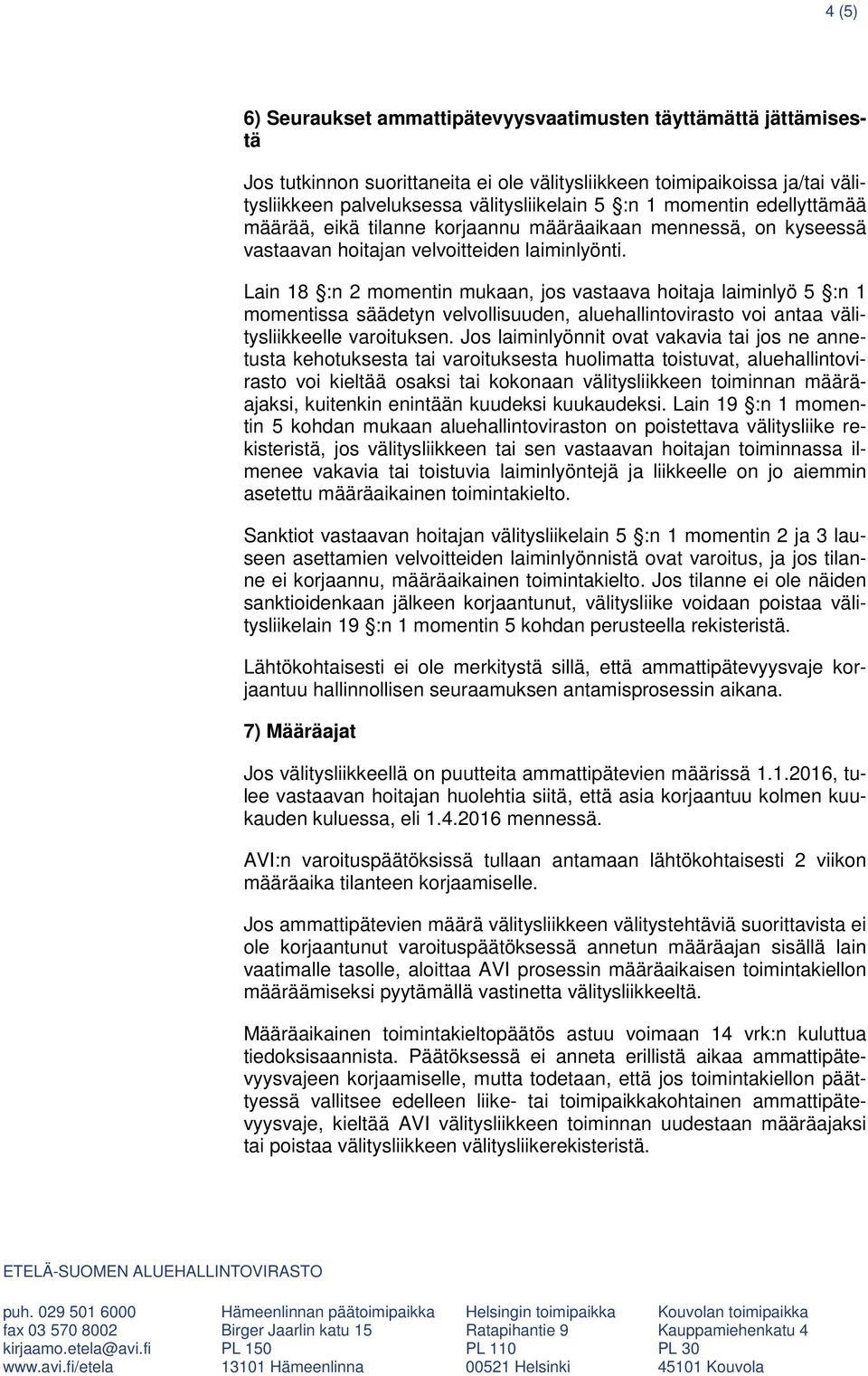 Lain 18 :n 2 momentin mukaan, jos vastaava hoitaja laiminlyö 5 :n 1 momentissa säädetyn velvollisuuden, aluehallintovirasto voi antaa välitysliikkeelle varoituksen.