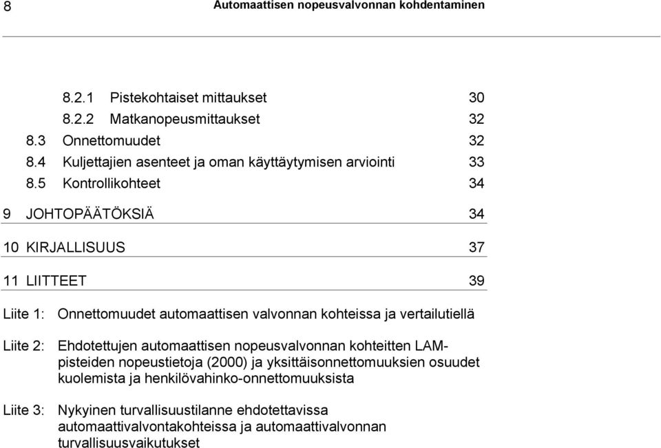 5 Kontrollikohteet 34 9 JOHTOPÄÄTÖKSIÄ 34 10 KIRJALLISUUS 37 11 LIITTEET 39 Liite 1: Liite 2: Liite 3: Onnettomuudet automaattisen valvonnan kohteissa ja