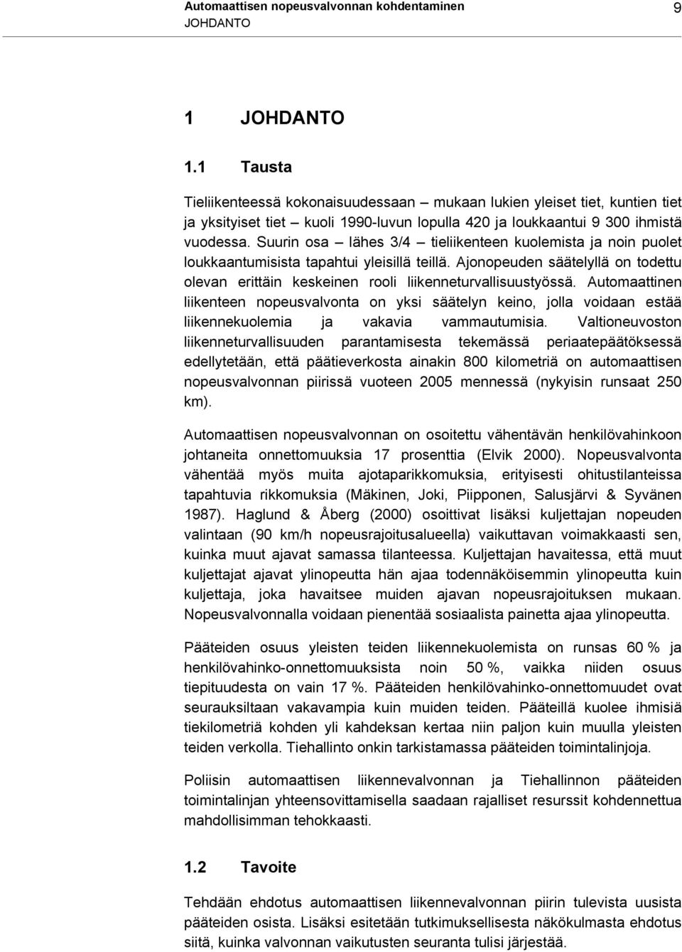 Suurin osa lähes 3/4 tieliikenteen kuolemista ja noin puolet loukkaantumisista tapahtui yleisillä teillä. Ajonopeuden säätelyllä on todettu olevan erittäin keskeinen rooli liikenneturvallisuustyössä.