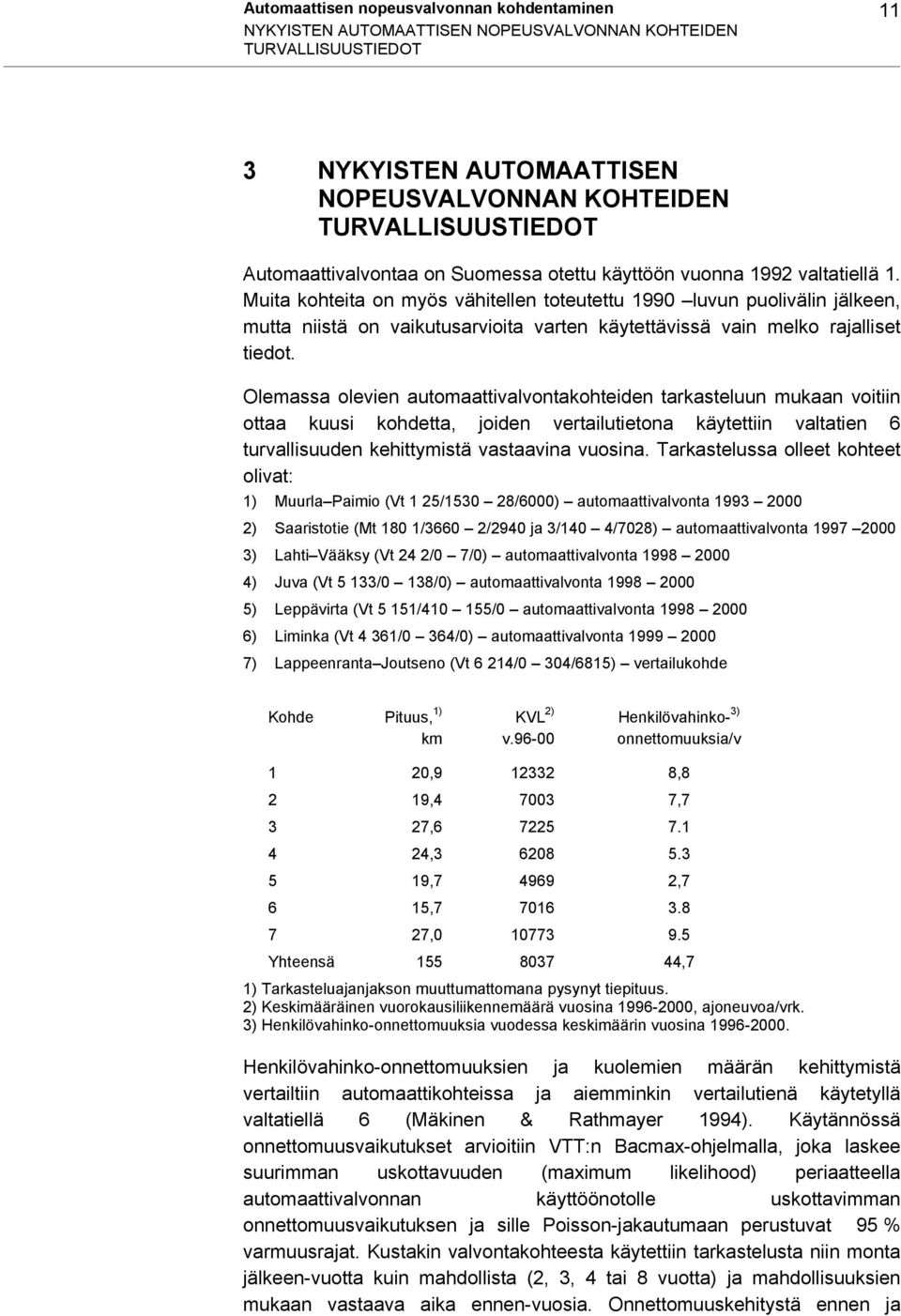 Muita kohteita on myös vähitellen toteutettu 1990 luvun puolivälin jälkeen, mutta niistä on vaikutusarvioita varten käytettävissä vain melko rajalliset tiedot.