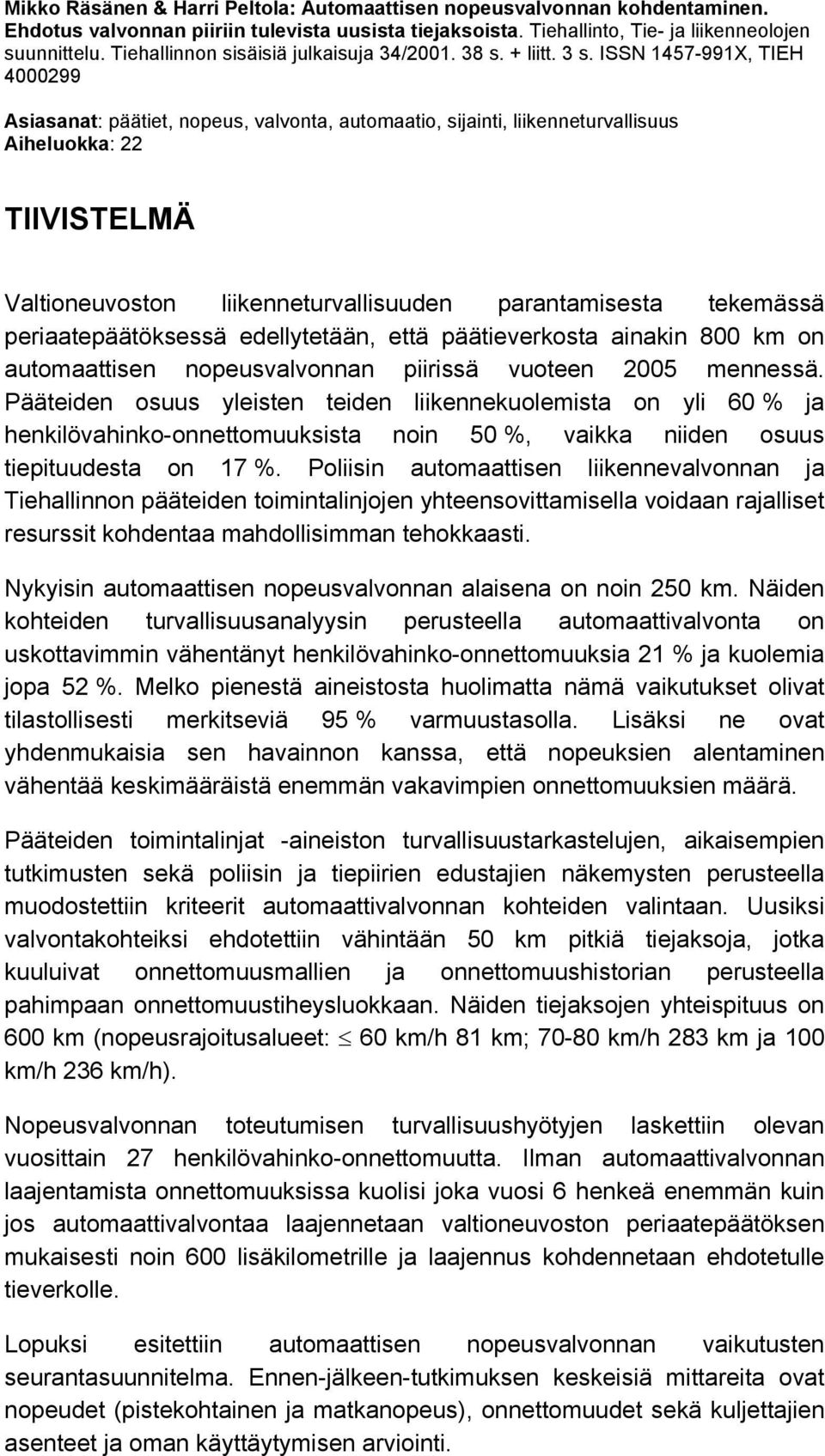 ISSN 1457-991X, TIEH 4000299 Asiasanat: päätiet, nopeus, valvonta, automaatio, sijainti, liikenneturvallisuus Aiheluokka: 22 TIIVISTELMÄ Valtioneuvoston liikenneturvallisuuden parantamisesta