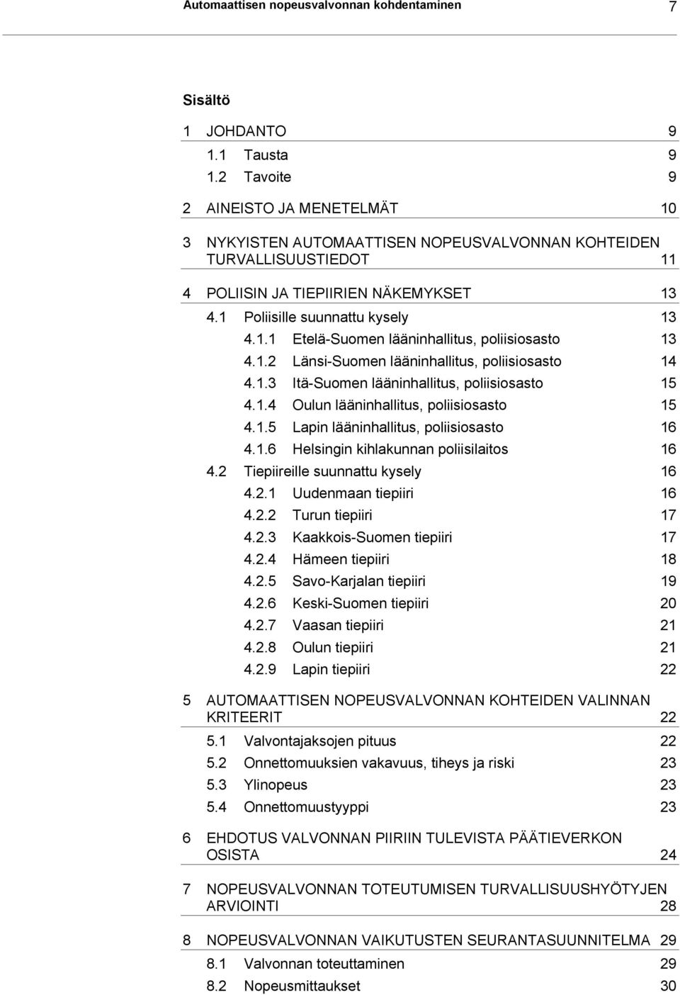 1.2 Länsi-Suomen lääninhallitus, poliisiosasto 14 4.1.3 Itä-Suomen lääninhallitus, poliisiosasto 15 4.1.4 Oulun lääninhallitus, poliisiosasto 15 4.1.5 Lapin lääninhallitus, poliisiosasto 16 4.1.6 Helsingin kihlakunnan poliisilaitos 16 4.