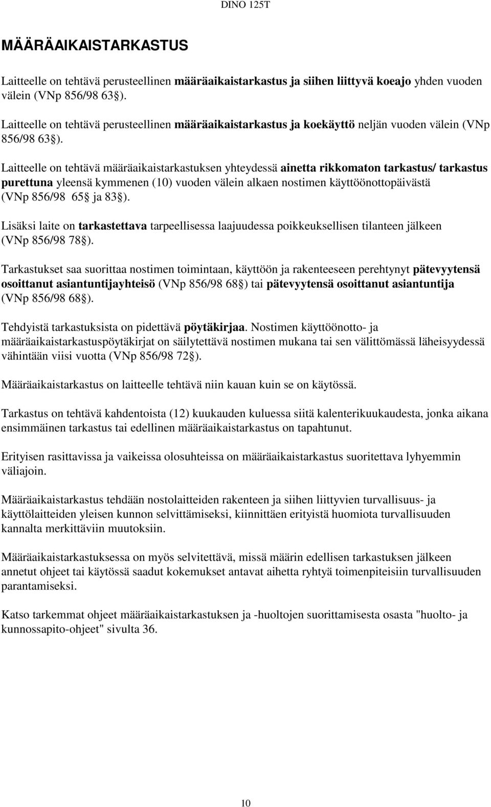 Laitteelle on tehtävä määräaikaistarkastuksen yhteydessä ainetta rikkomaton tarkastus/ tarkastus purettuna yleensä kymmenen (10) vuoden välein alkaen nostimen käyttöönottopäivästä (VNp 856/98 65 ja