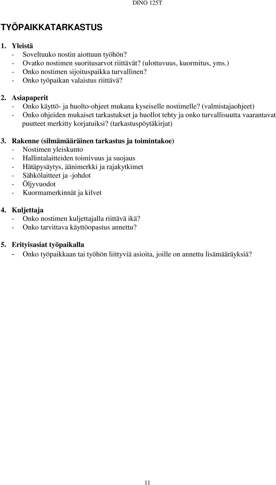 (valmistajaohjeet) - Onko ohjeiden mukaiset tarkastukset ja huollot tehty ja onko turvallisuutta vaarantavat puutteet merkitty korjatuiksi? (tarkastuspöytäkirjat) 3.