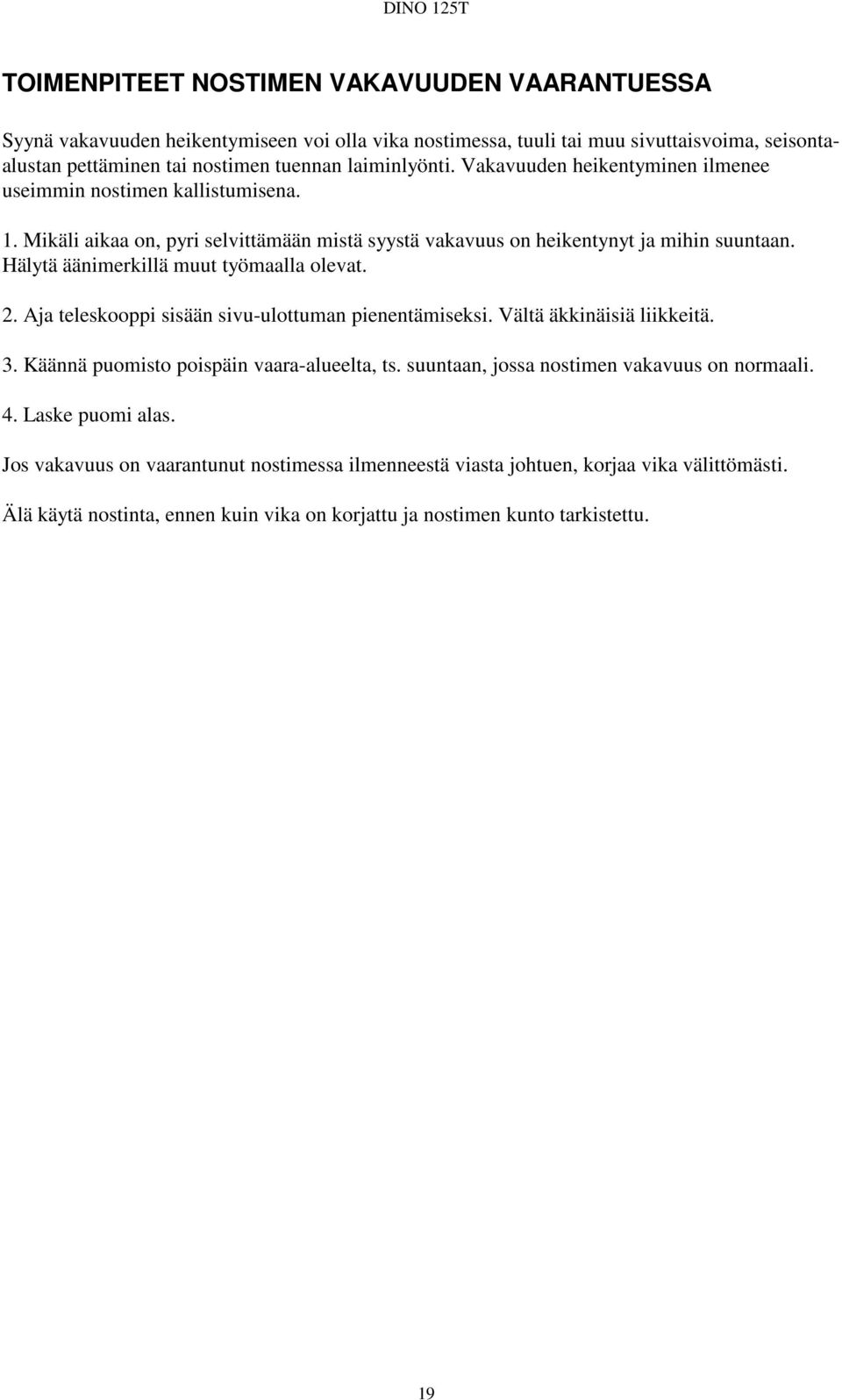 Hälytä äänimerkillä muut työmaalla olevat. 2. Aja teleskooppi sisään sivu-ulottuman pienentämiseksi. Vältä äkkinäisiä liikkeitä. 3. Käännä puomisto poispäin vaara-alueelta, ts.