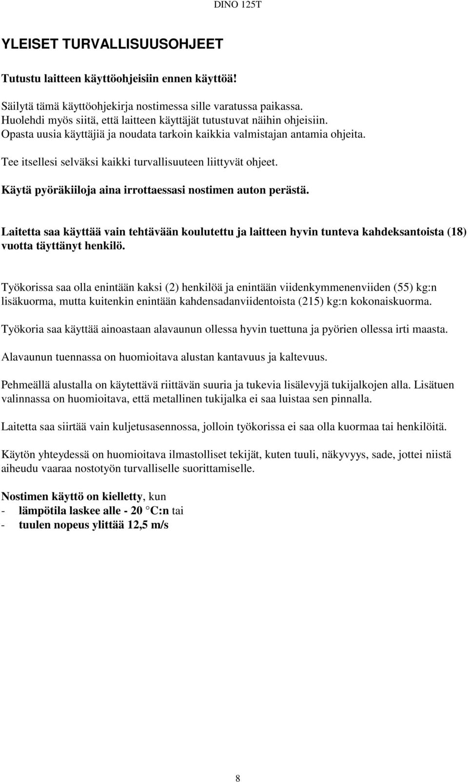 Tee itsellesi selväksi kaikki turvallisuuteen liittyvät ohjeet. Käytä pyöräkiiloja aina irrottaessasi nostimen auton perästä.