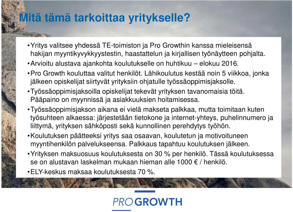 Lähikoulutus kestää noin 5 viikkoa, jonka jälkeen opiskelijat siirtyvät yrityksiin ohjatulle työssäoppimisjaksolle. Työssäoppimisjaksoilla opiskelijat tekevät yrityksen tavanomaisia töitä.