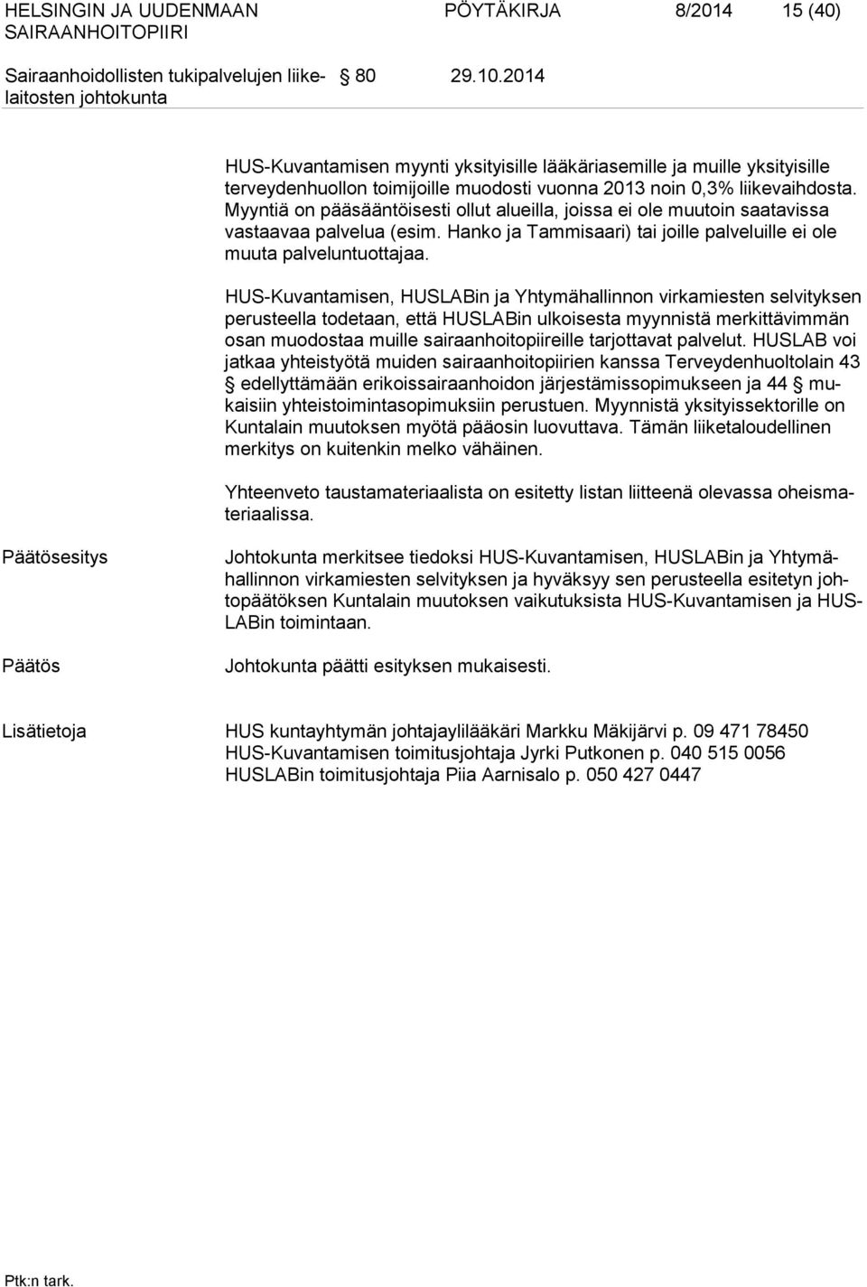 Myyntiä on pääsääntöisesti ollut alueilla, joissa ei ole muutoin saatavissa vastaavaa palvelua (esim. Hanko ja Tammisaari) tai joille palveluille ei ole muuta palveluntuottajaa.