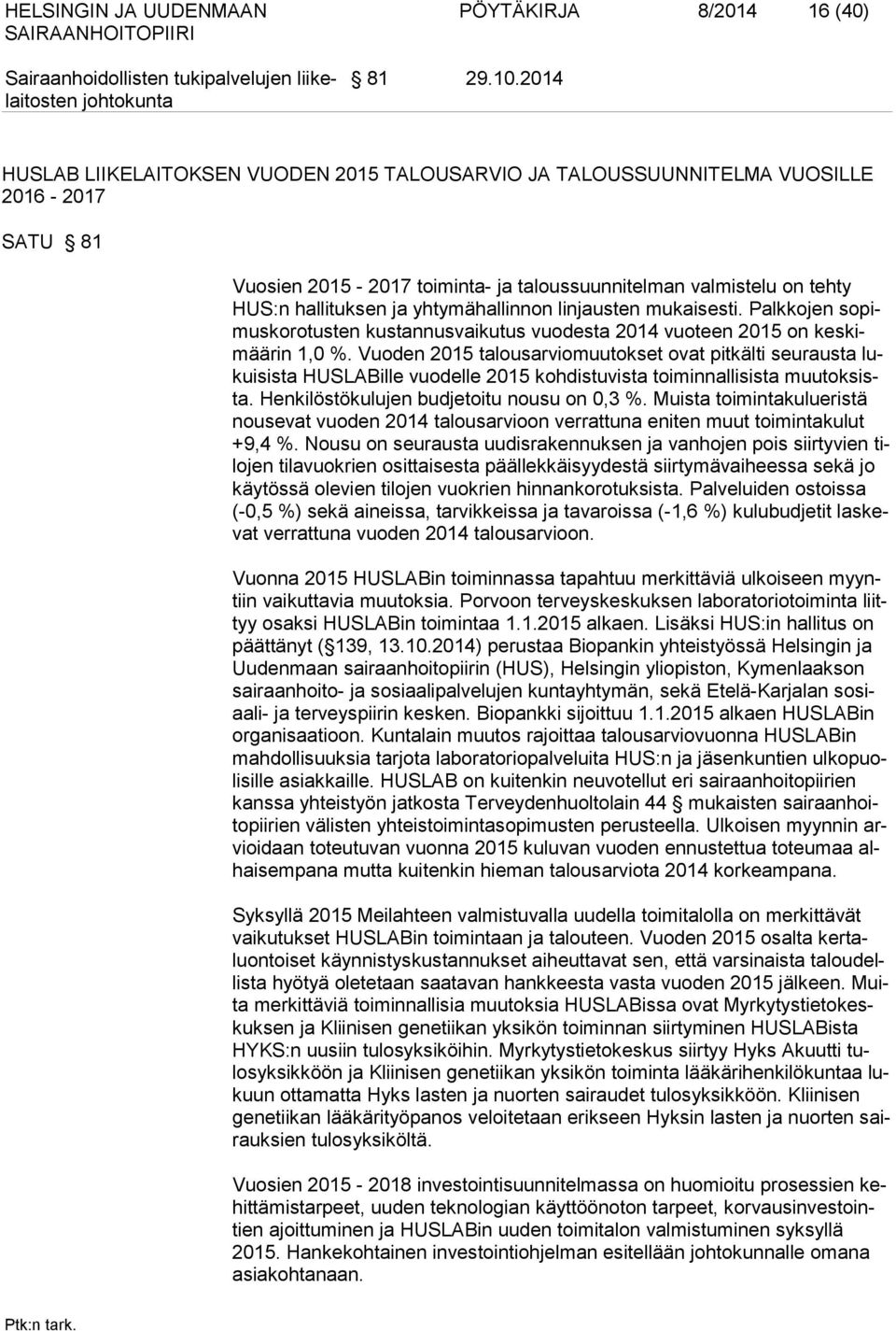 yhtymähallinnon linjausten mukaisesti. Palkkojen sopimuskorotusten kustannusvaikutus vuodesta 2014 vuoteen 2015 on keskimäärin 1,0 %.