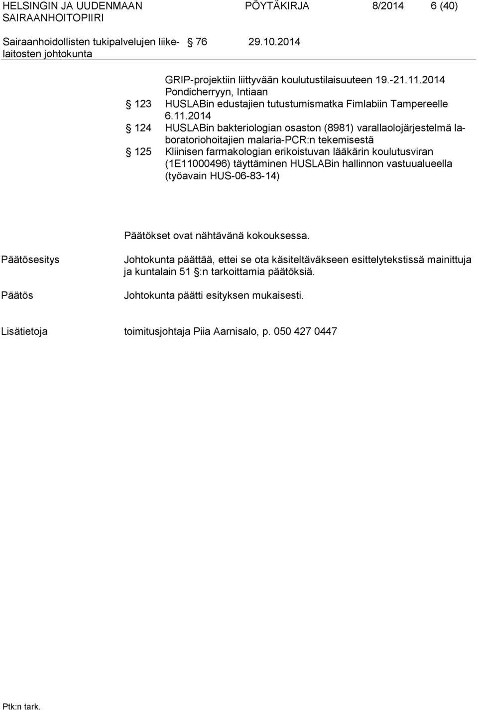 2014 124 HUSLABin bakteriologian osaston (8981) varallaolojärjestelmä laboratoriohoitajien malaria-pcr:n tekemisestä 125 Kliinisen farmakologian erikoistuvan lääkärin koulutusviran