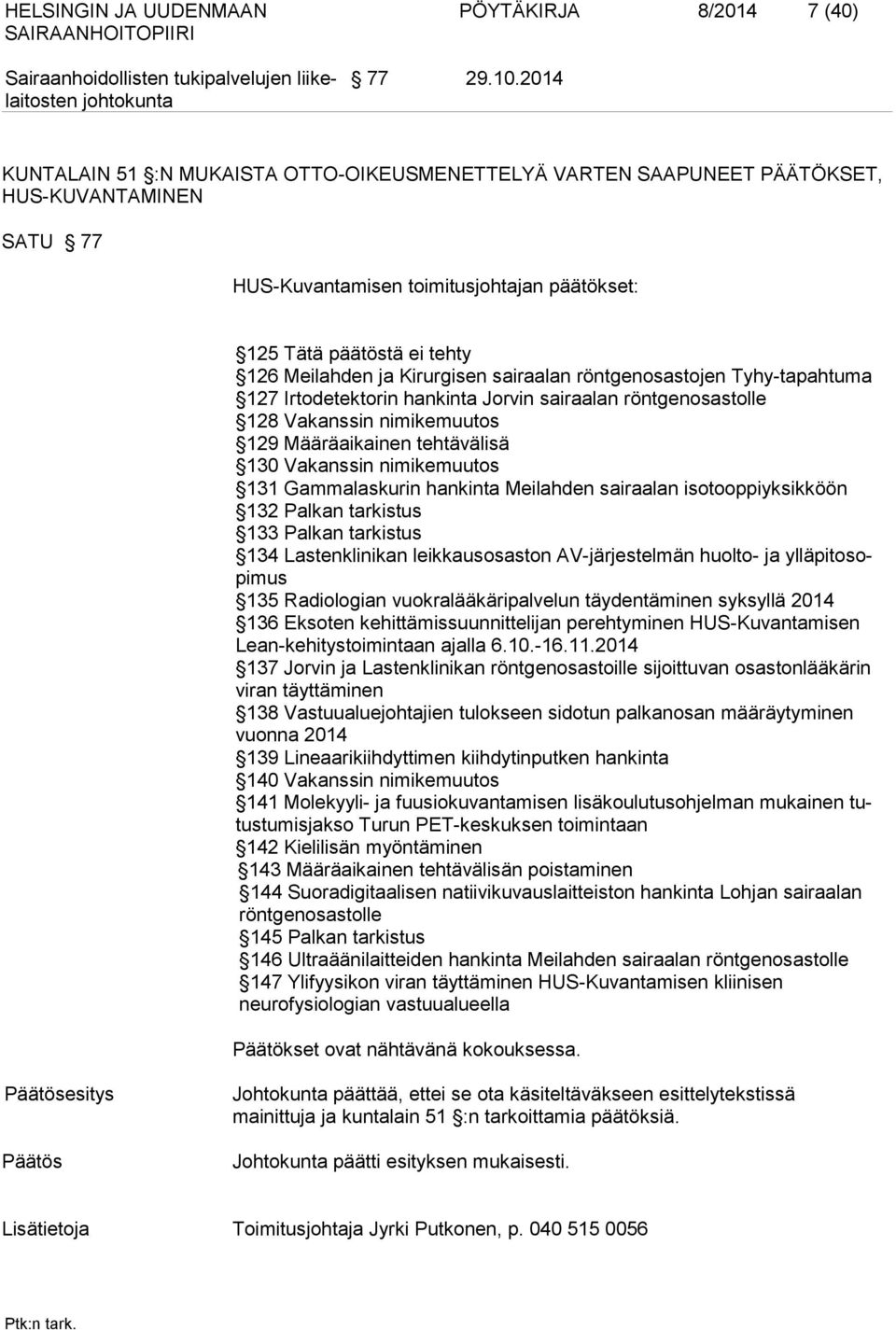 Kirurgisen sairaalan röntgenosastojen Tyhy-tapahtuma 127 Irtodetektorin hankinta Jorvin sairaalan röntgenosastolle 128 Vakanssin nimikemuutos 129 Määräaikainen tehtävälisä 130 Vakanssin nimikemuutos