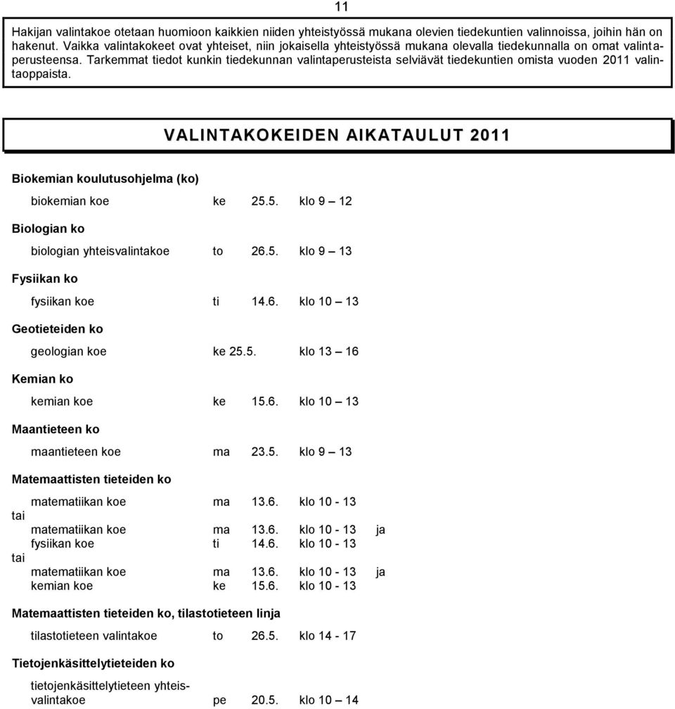 Tarkemmat tiedot kunkin tiedekunnan valintaperusteista selviävät tiedekuntien omista vuoden 2011 valintaoppaista. VALINTAKOKEIDEN AIKATAULUT 2011 Biokemian koulutusohjelma (ko) biokemian koe ke 25.