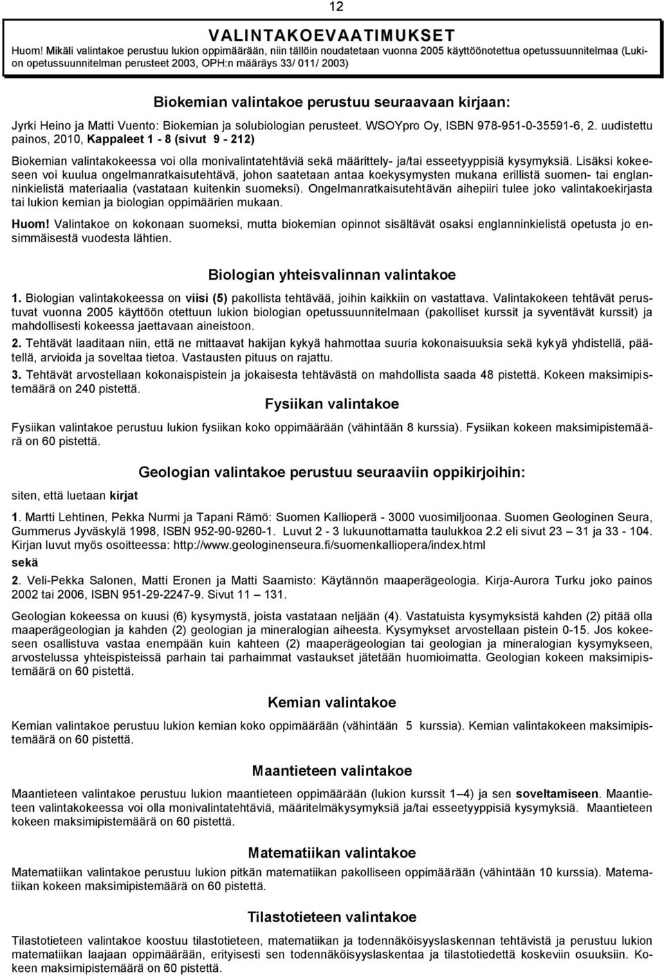 Biokemian valintakoe perustuu seuraavaan kirjaan: Jyrki Heino ja Matti Vuento: Biokemian ja solubiologian perusteet. WSOYpro Oy, ISBN 978-951-0-35591-6, 2.