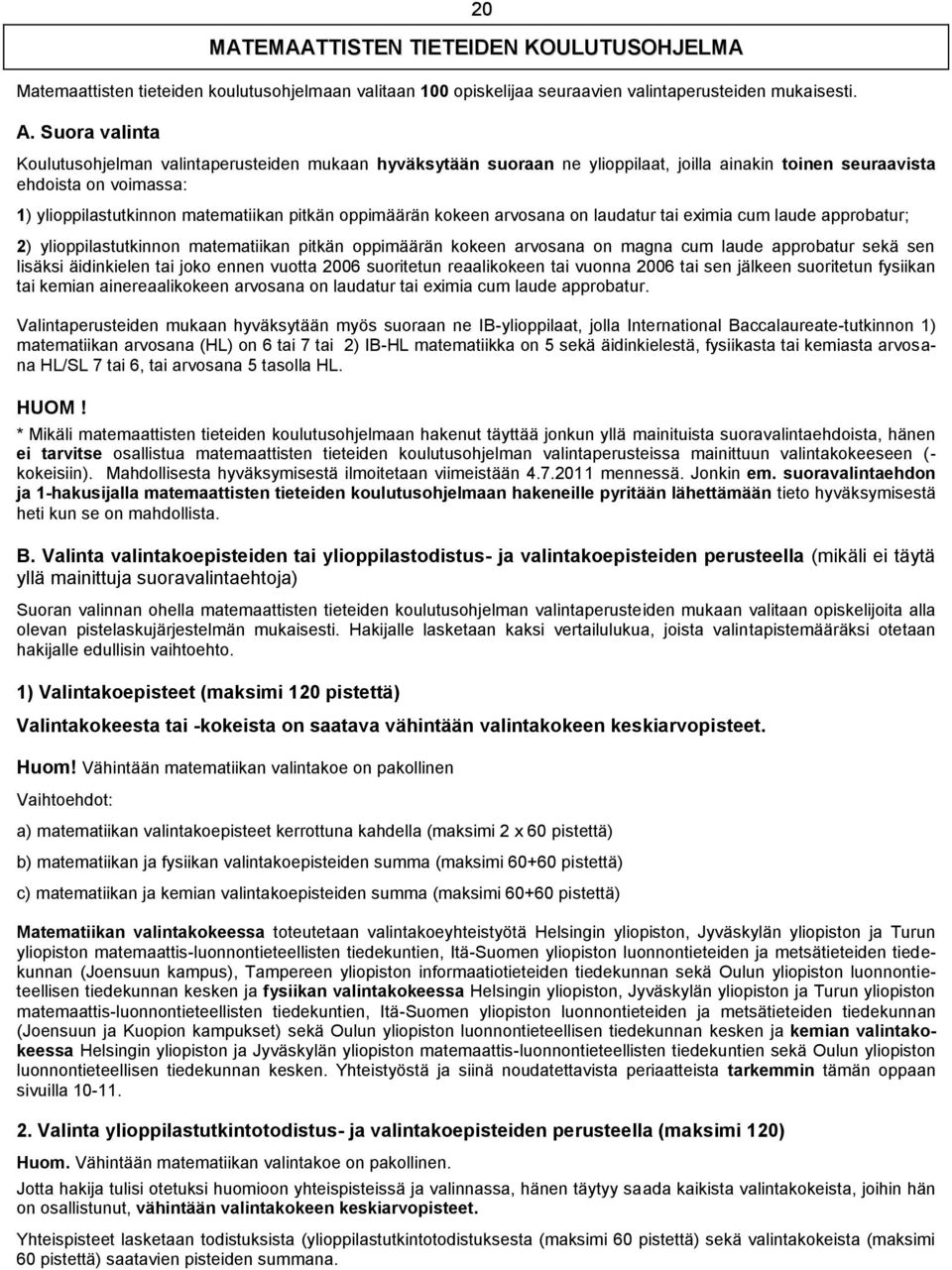 oppimäärän kokeen arvosana on laudatur tai eximia cum laude approbatur; 2) ylioppilastutkinnon matematiikan pitkän oppimäärän kokeen arvosana on magna cum laude approbatur sekä sen lisäksi