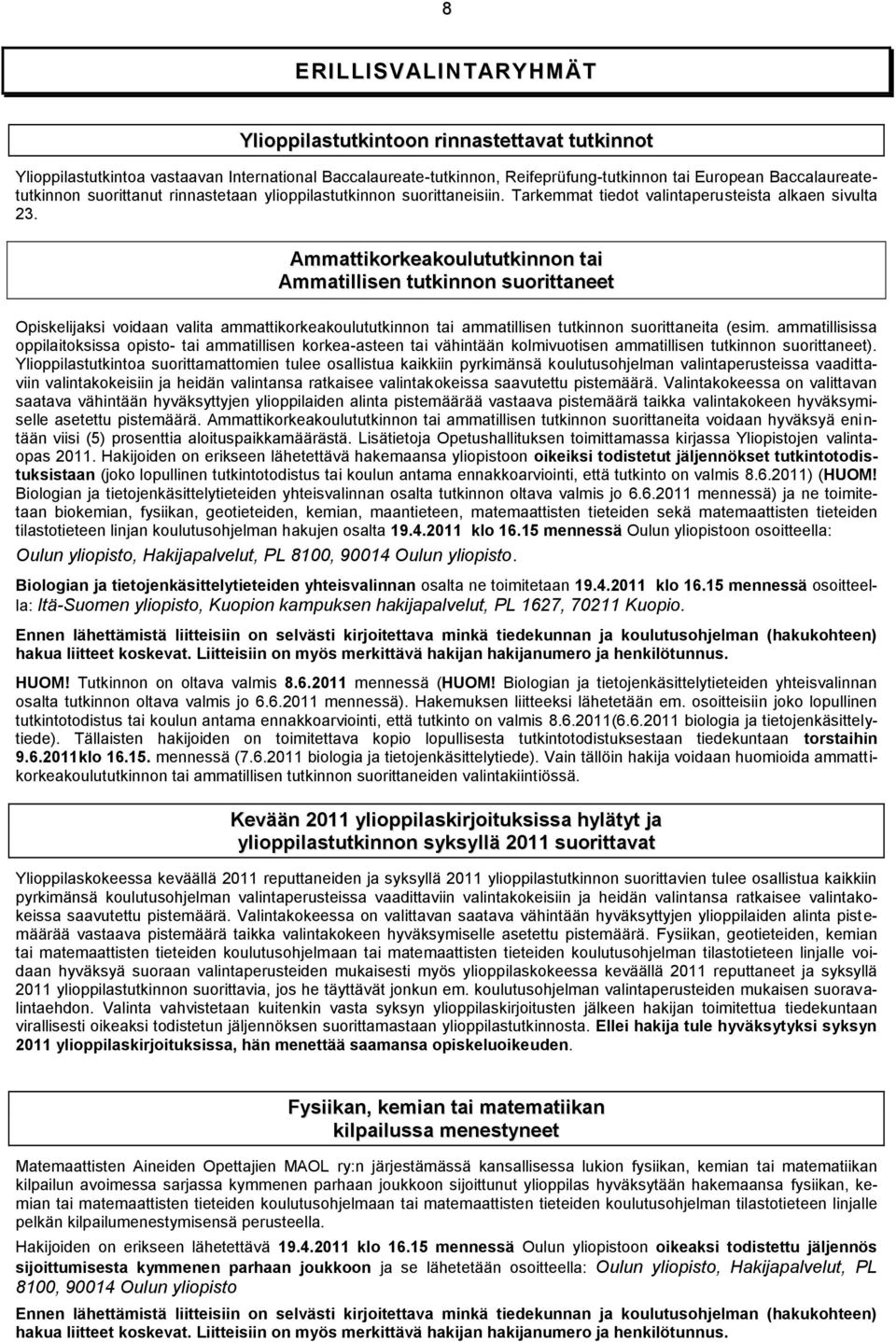 Ammattikorkeakoulututkinnon tai Ammatillisen tutkinnon suorittaneet Opiskelijaksi voidaan valita ammattikorkeakoulututkinnon tai ammatillisen tutkinnon suorittaneita (esim.