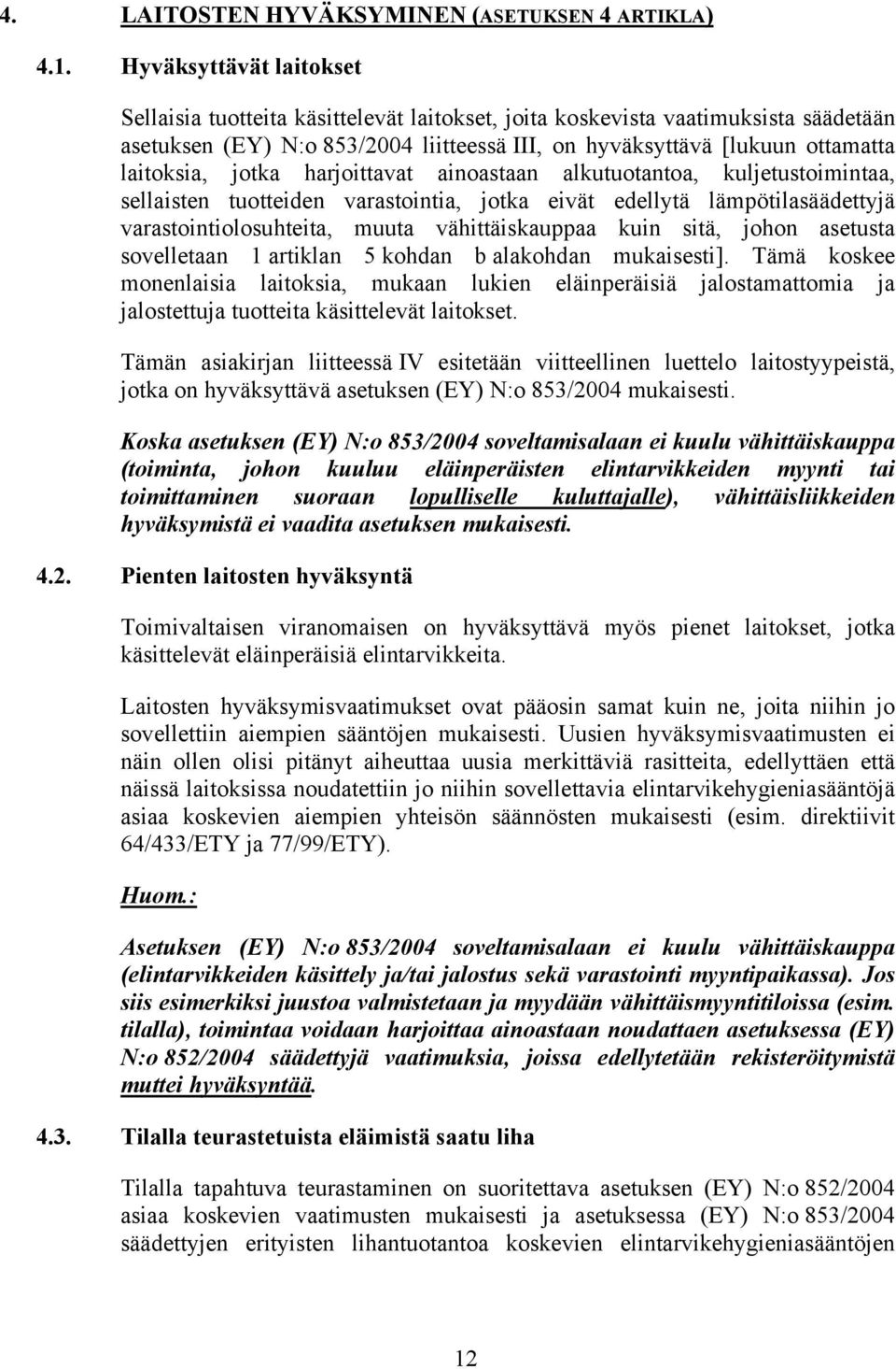 jotka harjoittavat ainoastaan alkutuotantoa, kuljetustoimintaa, sellaisten tuotteiden varastointia, jotka eivät edellytä lämpötilasäädettyjä varastointiolosuhteita, muuta vähittäiskauppaa kuin sitä,