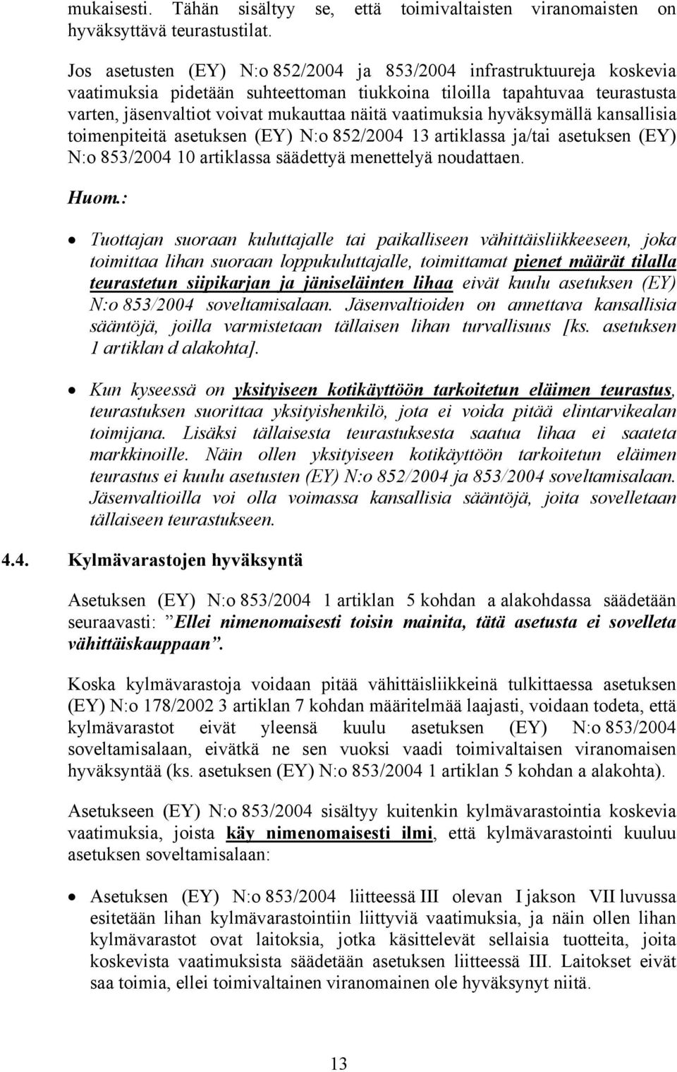 vaatimuksia hyväksymällä kansallisia toimenpiteitä asetuksen (EY) N:o 852/2004 13 artiklassa ja/tai asetuksen (EY) N:o 853/2004 10 artiklassa säädettyä menettelyä noudattaen. Huom.