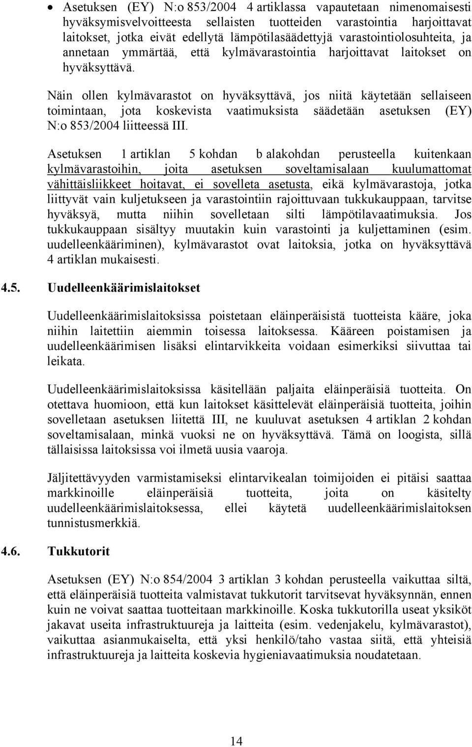 Näin ollen kylmävarastot on hyväksyttävä, jos niitä käytetään sellaiseen toimintaan, jota koskevista vaatimuksista säädetään asetuksen (EY) N:o 853/2004 liitteessä III.