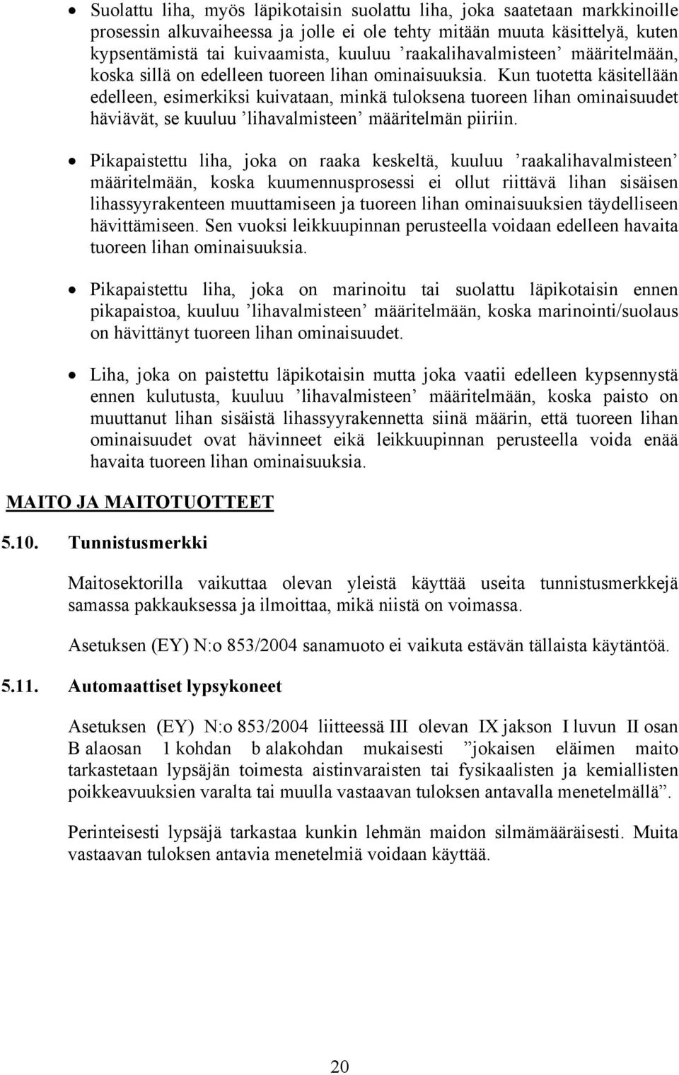 Kun tuotetta käsitellään edelleen, esimerkiksi kuivataan, minkä tuloksena tuoreen lihan ominaisuudet häviävät, se kuuluu lihavalmisteen määritelmän piiriin.