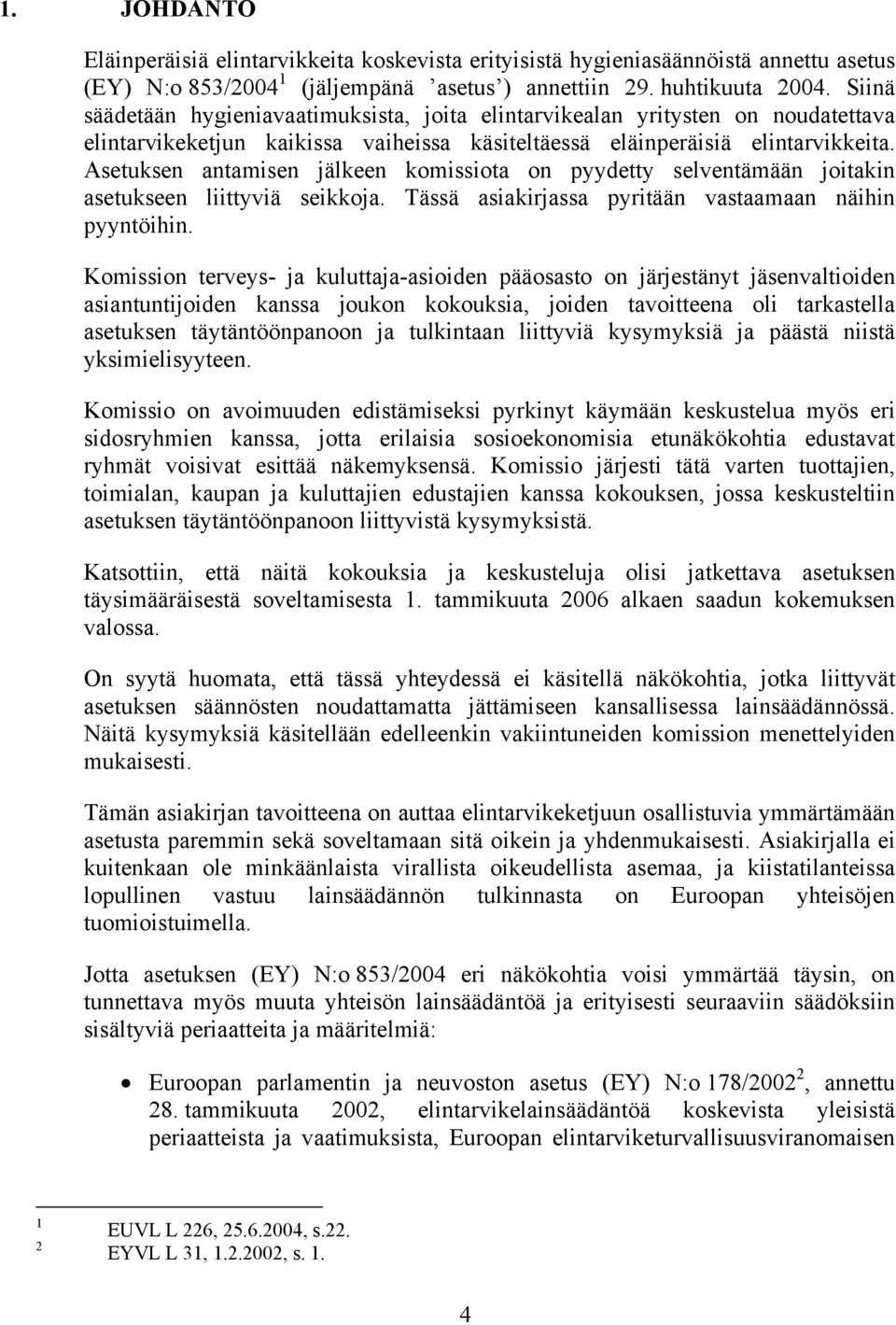 Asetuksen antamisen jälkeen komissiota on pyydetty selventämään joitakin asetukseen liittyviä seikkoja. Tässä asiakirjassa pyritään vastaamaan näihin pyyntöihin.