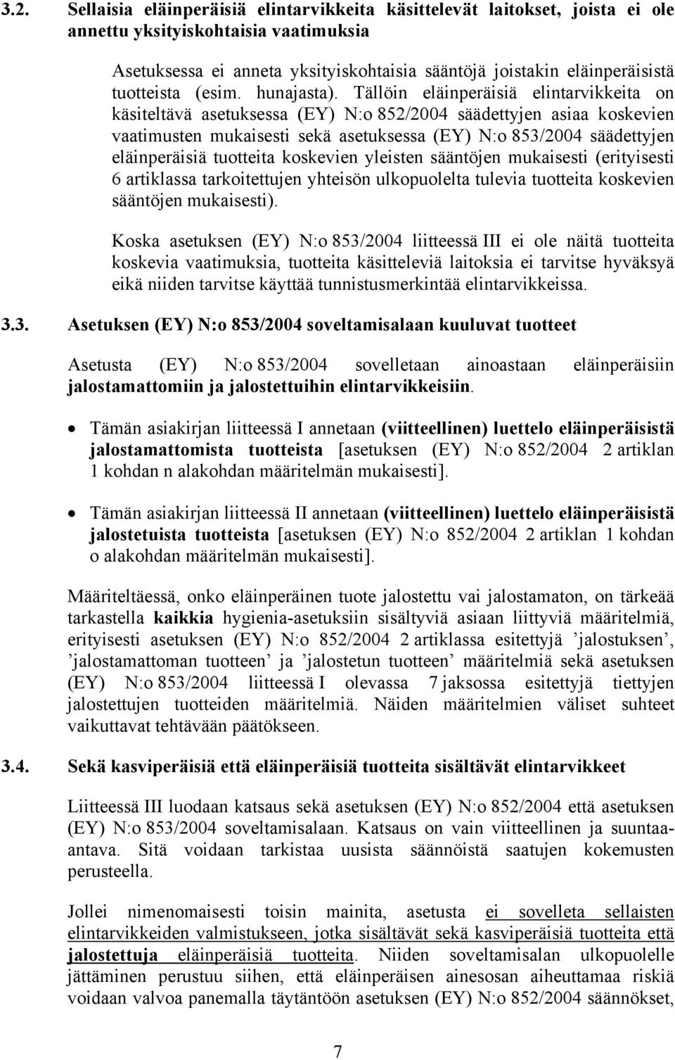 Tällöin eläinperäisiä elintarvikkeita on käsiteltävä asetuksessa (EY) N:o 852/2004 säädettyjen asiaa koskevien vaatimusten mukaisesti sekä asetuksessa (EY) N:o 853/2004 säädettyjen eläinperäisiä