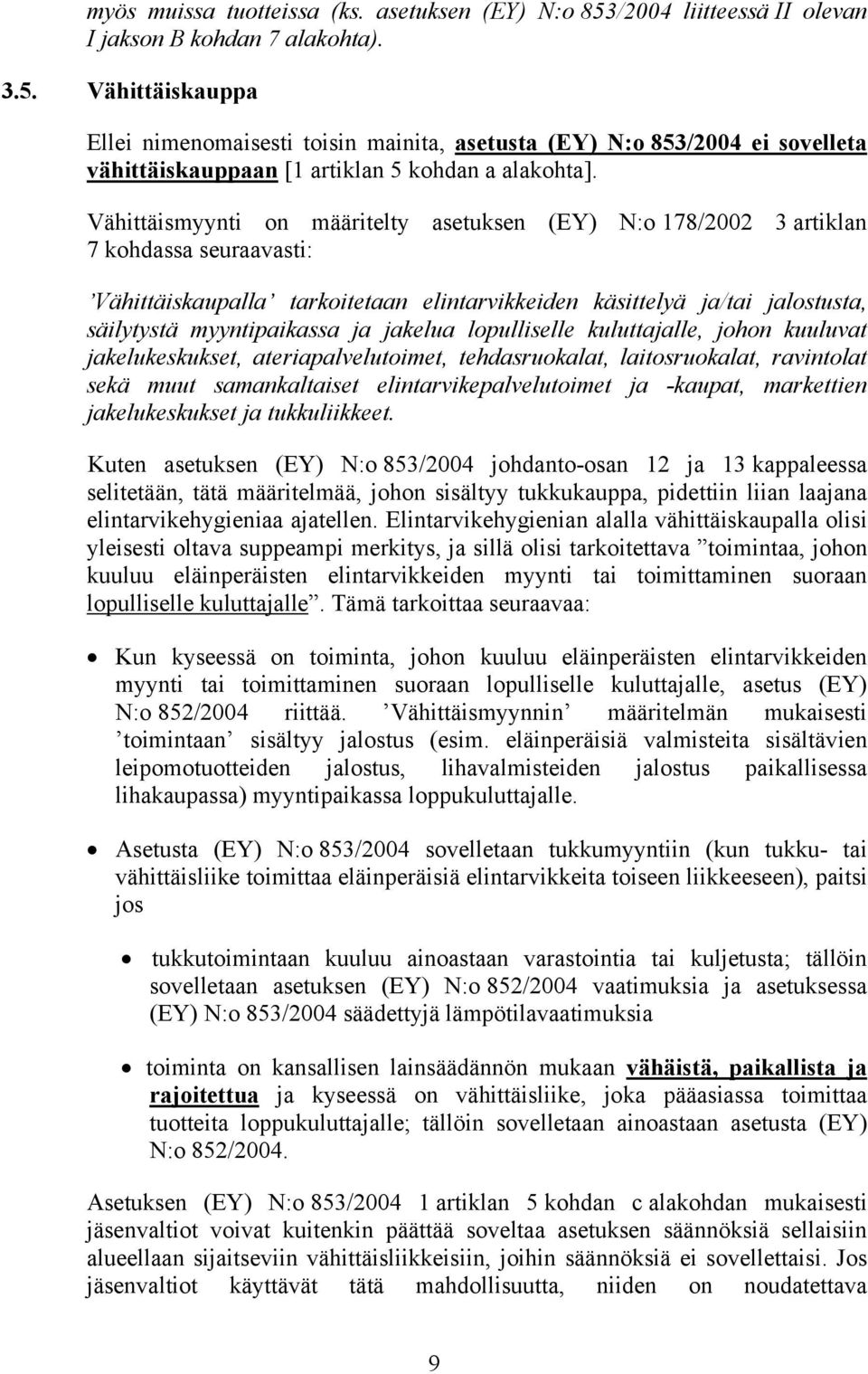 jakelua lopulliselle kuluttajalle, johon kuuluvat jakelukeskukset, ateriapalvelutoimet, tehdasruokalat, laitosruokalat, ravintolat sekä muut samankaltaiset elintarvikepalvelutoimet ja -kaupat,