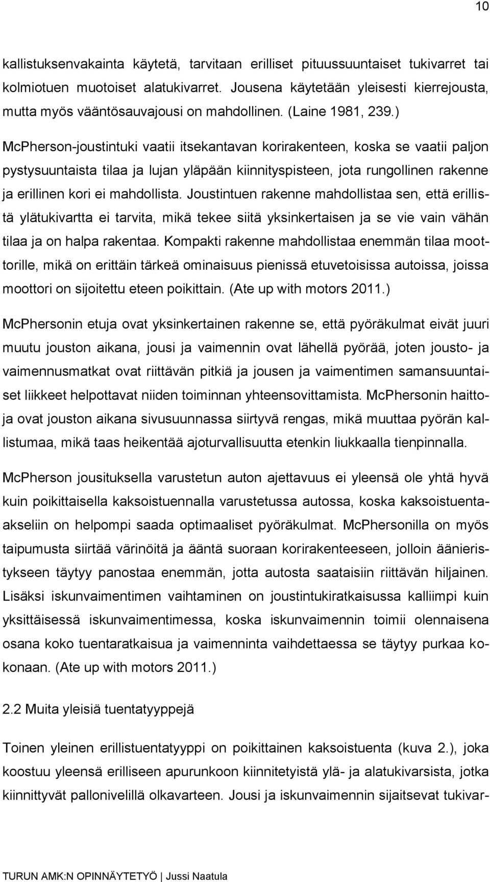 ) McPherson-joustintuki vaatii itsekantavan korirakenteen, koska se vaatii paljon pystysuuntaista tilaa ja lujan yläpään kiinnityspisteen, jota rungollinen rakenne ja erillinen kori ei mahdollista.