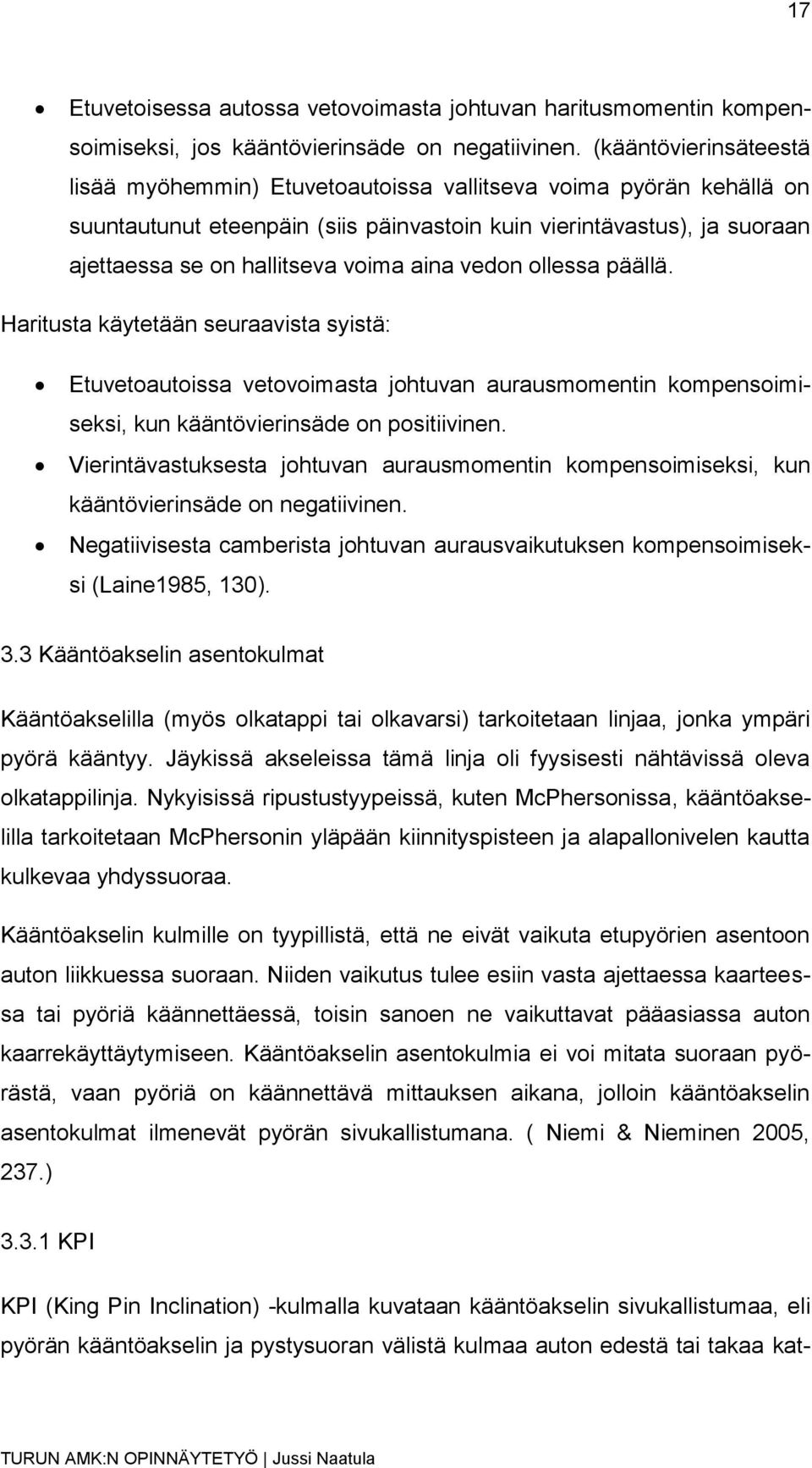 aina vedon ollessa päällä. Haritusta käytetään seuraavista syistä: Etuvetoautoissa vetovoimasta johtuvan aurausmomentin kompensoimiseksi, kun kääntövierinsäde on positiivinen.