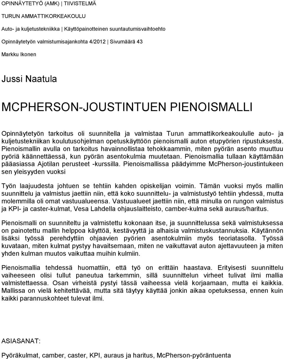 auton etupyörien ripustuksesta. Pienoismallin avulla on tarkoitus havainnollistaa tehokkaammin, miten pyörän asento muuttuu pyöriä käännettäessä, kun pyörän asentokulmia muutetaan.