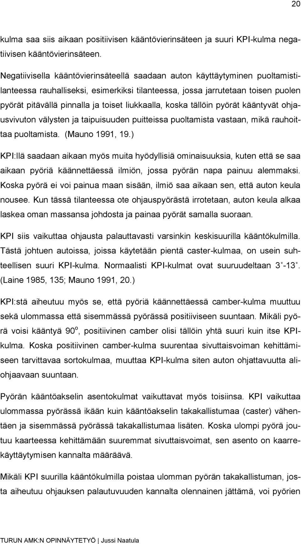 liukkaalla, koska tällöin pyörät kääntyvät ohjausvivuton välysten ja taipuisuuden puitteissa puoltamista vastaan, mikä rauhoittaa puoltamista. (Mauno 1991, 19.
