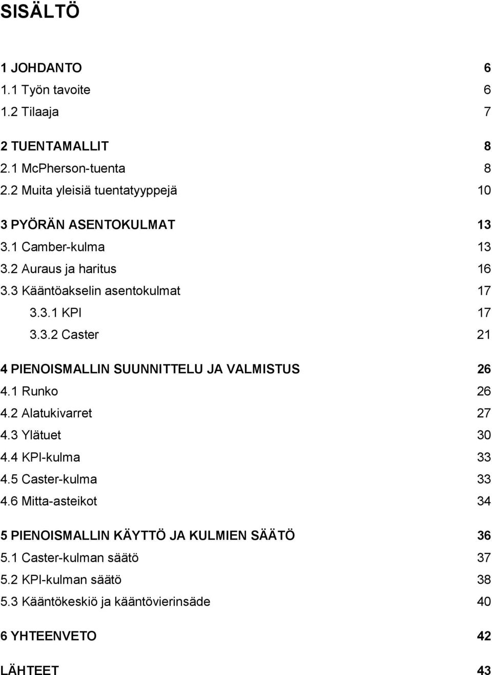 3.2 Caster 21 4 PIENOISMALLIN SUUNNITTELU JA VALMISTUS 26 4.1 Runko 26 4.2 Alatukivarret 27 4.3 Ylätuet 30 4.4 KPI-kulma 33 4.