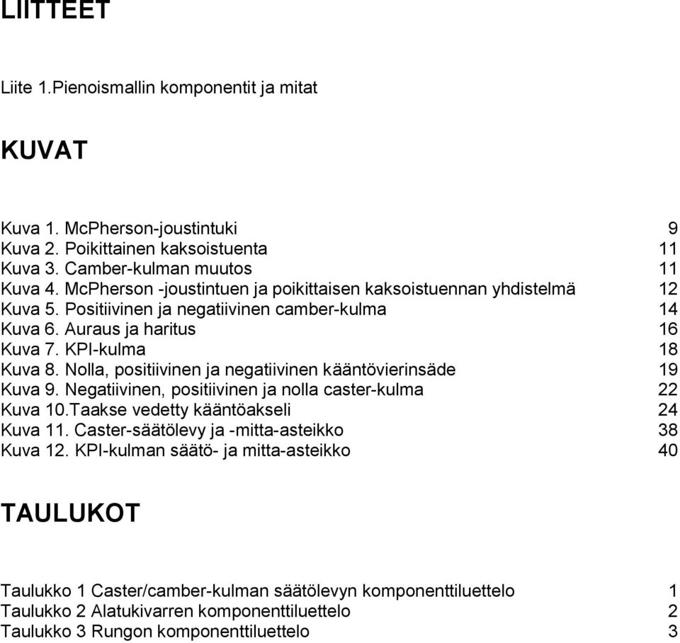 Nolla, positiivinen ja negatiivinen kääntövierinsäde 19 Kuva 9. Negatiivinen, positiivinen ja nolla caster-kulma 22 Kuva 10.Taakse vedetty kääntöakseli 24 Kuva 11.