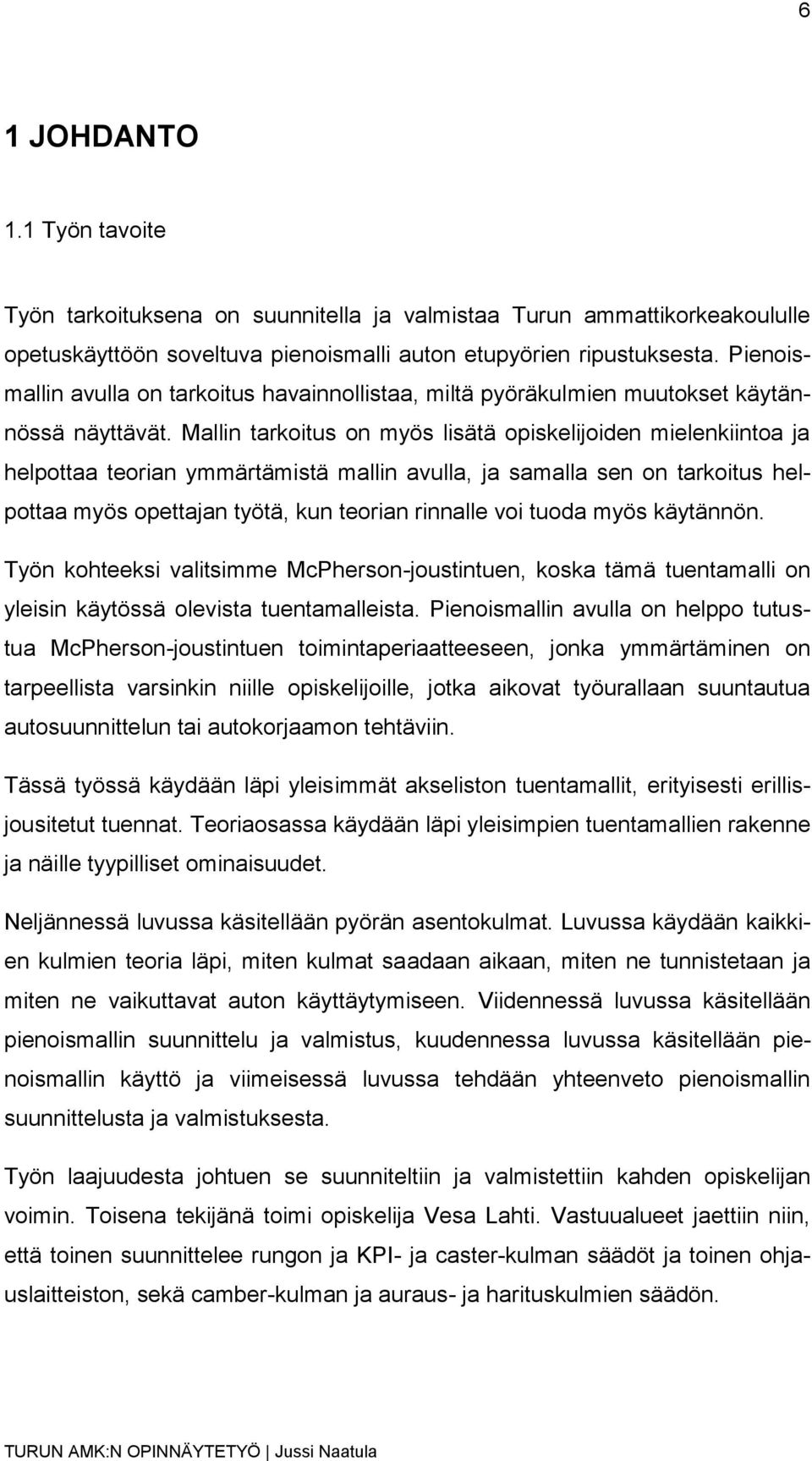 Mallin tarkoitus on myös lisätä opiskelijoiden mielenkiintoa ja helpottaa teorian ymmärtämistä mallin avulla, ja samalla sen on tarkoitus helpottaa myös opettajan työtä, kun teorian rinnalle voi