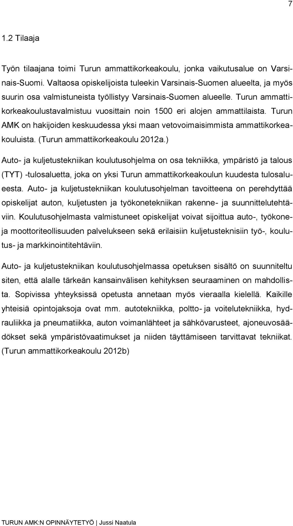 Turun ammattikorkeakoulustavalmistuu vuosittain noin 1500 eri alojen ammattilaista. Turun AMK on hakijoiden keskuudessa yksi maan vetovoimaisimmista ammattikorkeakouluista.