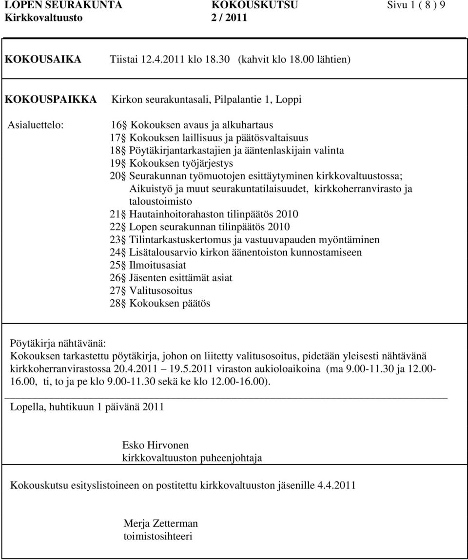 ääntenlaskijain valinta 19 Kokouksen työjärjestys 20 Seurakunnan työmuotojen esittäytyminen kirkkovaltuustossa; Aikuistyö ja muut seurakuntatilaisuudet, kirkkoherranvirasto ja taloustoimisto 21