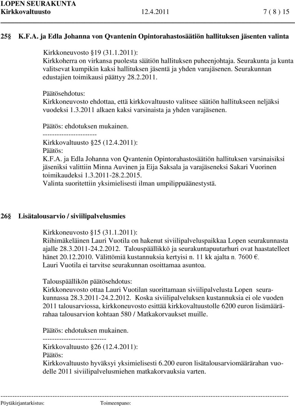 Päätösehdotus: Kirkkoneuvosto ehdottaa, että kirkkovaltuusto valitsee säätiön hallitukseen neljäksi vuodeksi 1.3.2011 alkaen kaksi varsinaista ja yhden varajäsenen. ehdotuksen mukainen.