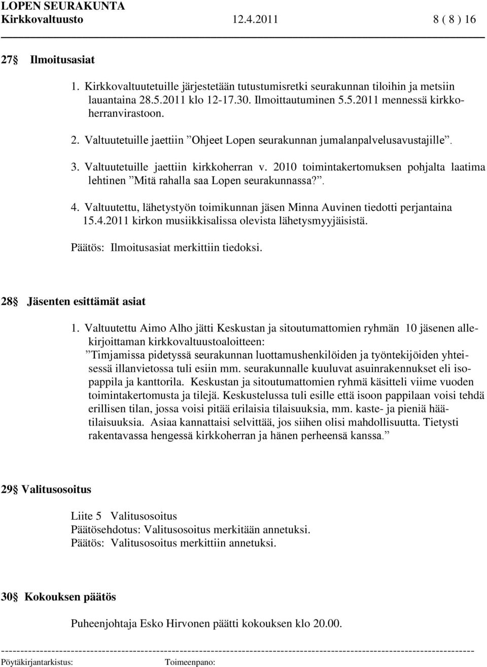 2010 toimintakertomuksen pohjalta laatima lehtinen Mitä rahalla saa Lopen seurakunnassa?. 4. Valtuutettu, lähetystyön toimikunnan jäsen Minna Auvinen tiedotti perjantaina 15.4.2011 kirkon musiikkisalissa olevista lähetysmyyjäisistä.