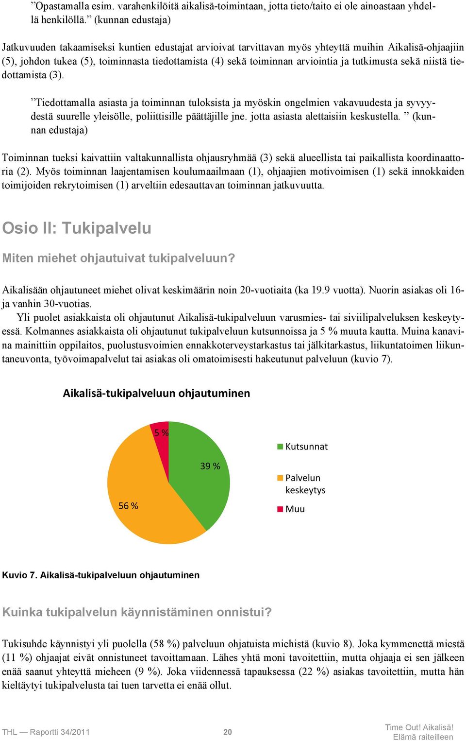 arviointia ja tutkimusta sekä niistä tiedottamista (3). Tiedottamalla asiasta ja toiminnan tuloksista ja myöskin ongelmien vakavuudesta ja syvyydestä suurelle yleisölle, poliittisille päättäjille jne.