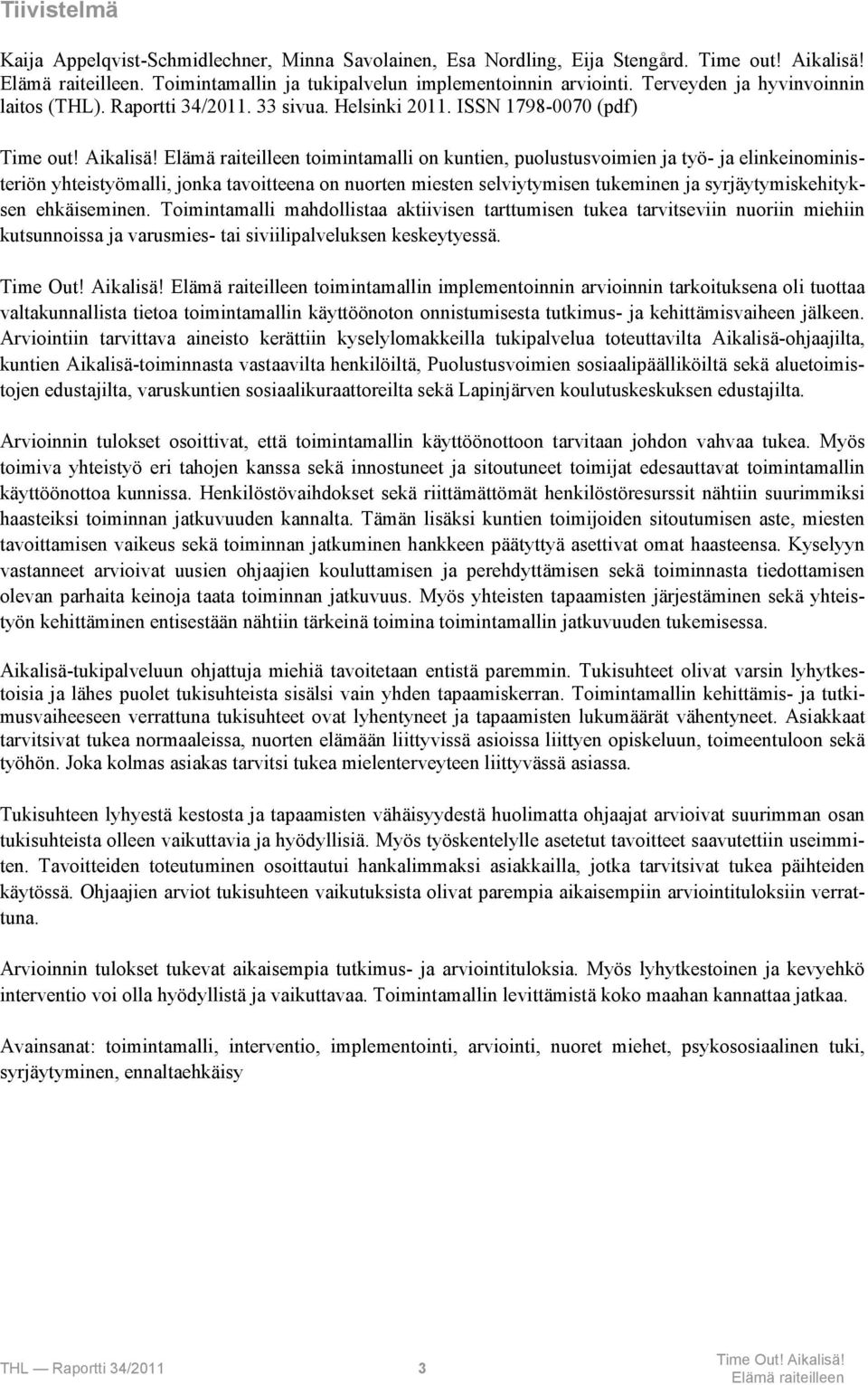 toimintamalli on kuntien, puolustusvoimien ja työ- ja elinkeinoministeriön yhteistyömalli, jonka tavoitteena on nuorten miesten selviytymisen tukeminen ja syrjäytymiskehityksen ehkäiseminen.