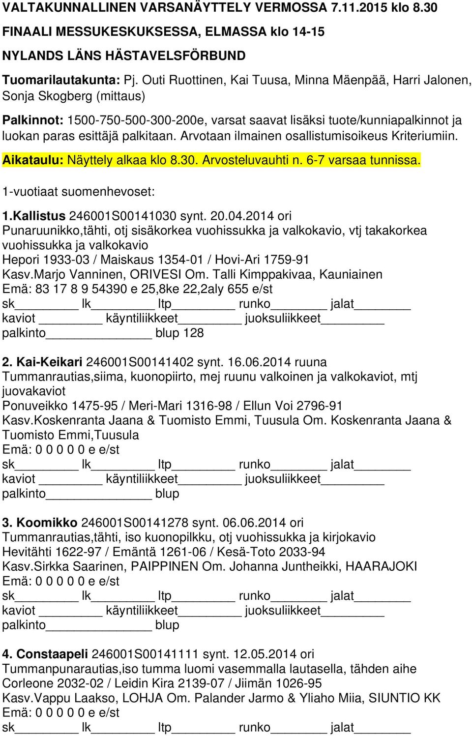 Arvotaan ilmainen osallistumisoikeus Kriteriumiin. Aikataulu: Näyttely alkaa klo 8.30. Arvosteluvauhti n. 6-7 varsaa tunnissa. 1-vuotiaat suomenhevoset: 1.Kallistus 246001S00141030 synt. 20.04.