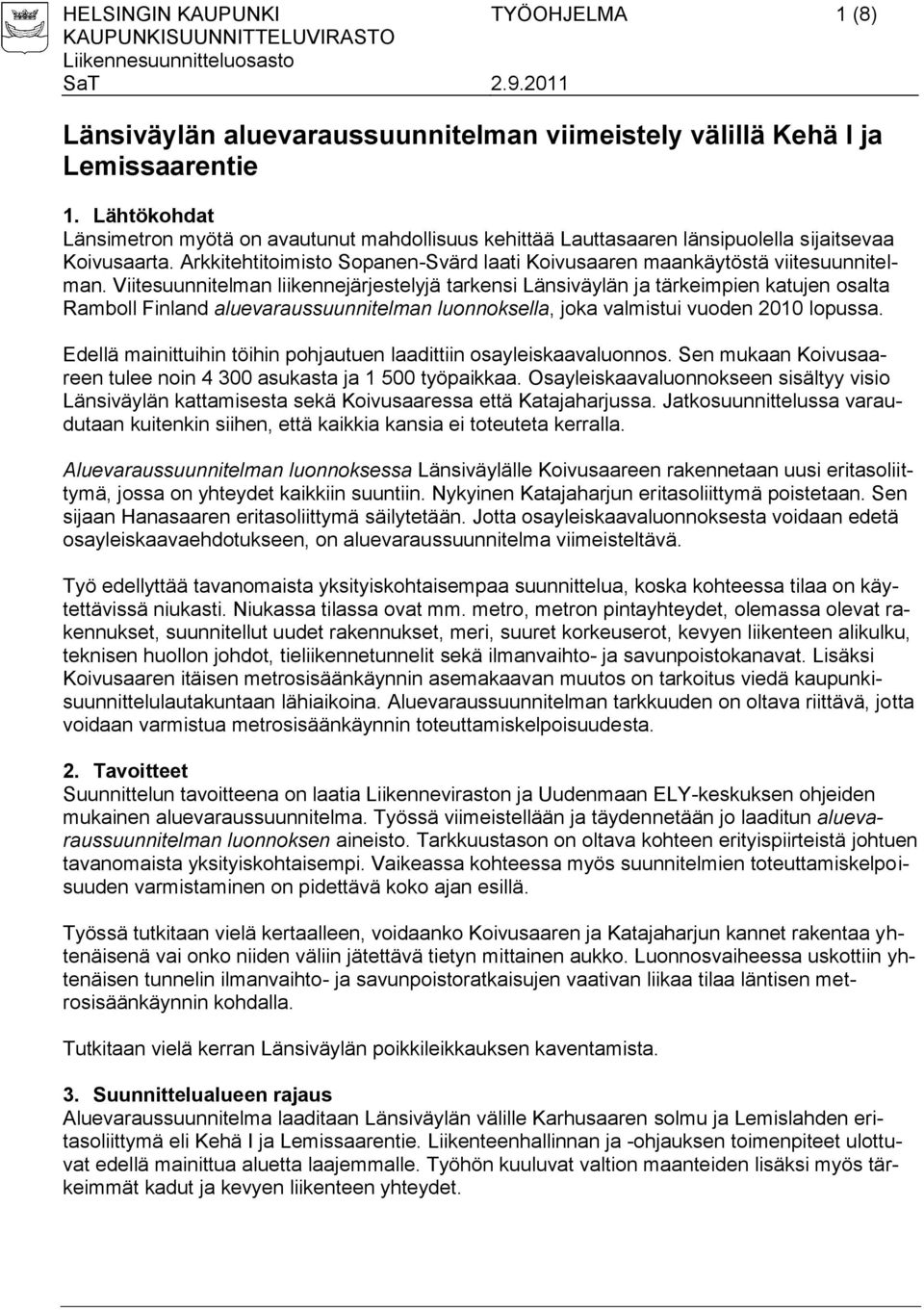 Viitesuunnitelman liikennejärjestelyjä tarkensi Länsiväylän ja tärkeimpien katujen osalta Ramboll Finland aluevaraussuunnitelman luonnoksella, joka valmistui vuoden 2010 lopussa.