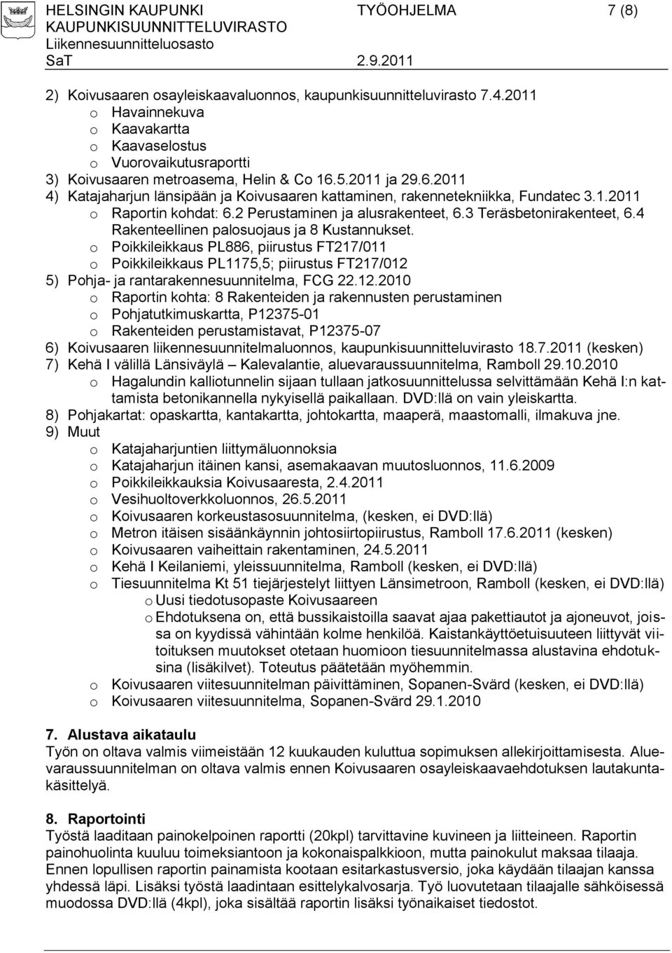 5.2011 ja 29.6.2011 4) Katajaharjun länsipään ja Koivusaaren kattaminen, rakennetekniikka, Fundatec 3.1.2011 o Raportin kohdat: 6.2 Perustaminen ja alusrakenteet, 6.3 Teräsbetonirakenteet, 6.