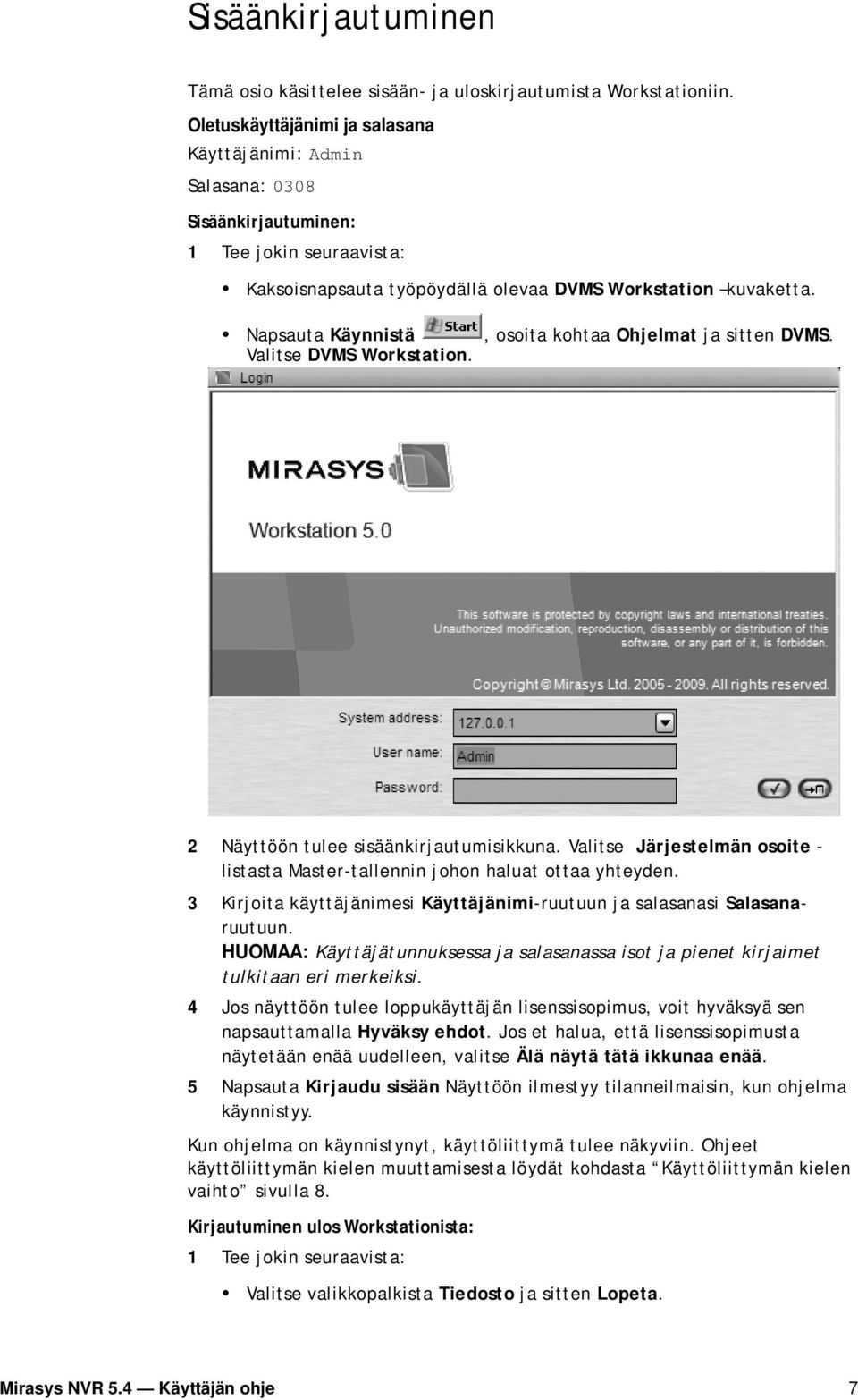 Napsauta Käynnistä Valitse DVMS Workstation., osoita kohtaa Ohjelmat ja sitten DVMS. 2 Näyttöön tulee sisäänkirjautumisikkuna.